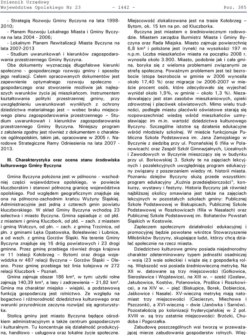 Studium uwarunkowań i kierunków zagospodarowania przestrzennego Gminy Byczyna. Oba dokumenty wyznaczają długofalowe kierunki społeczno - gospodarczego rozwoju gminy i sposoby jego realizacji.