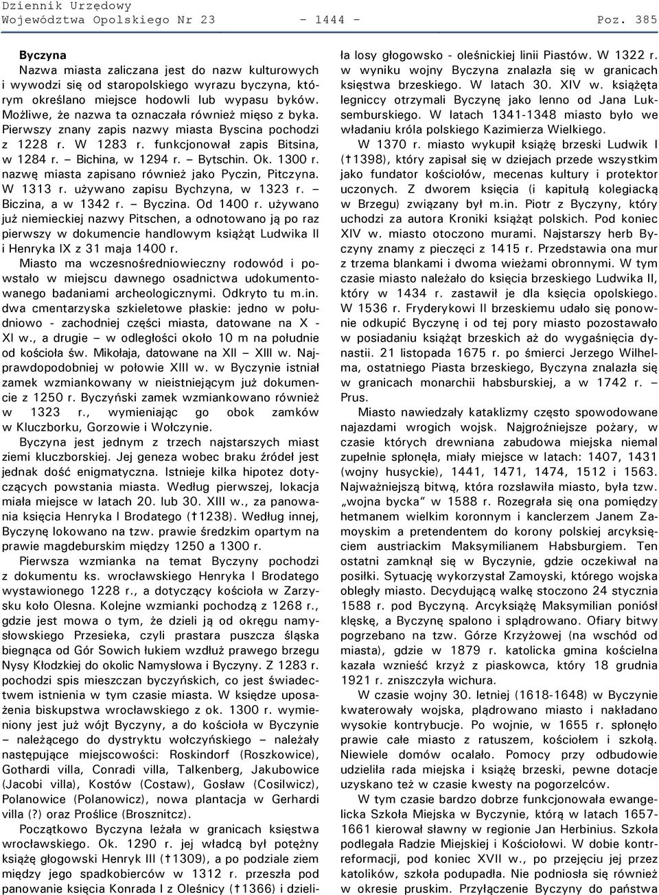 1300 r. nazwę miasta zapisano również jako Pyczin, Pitczyna. W 1313 r. używano zapisu Bychzyna, w 1323 r. Biczina, a w 1342 r. Byczina. Od 1400 r.