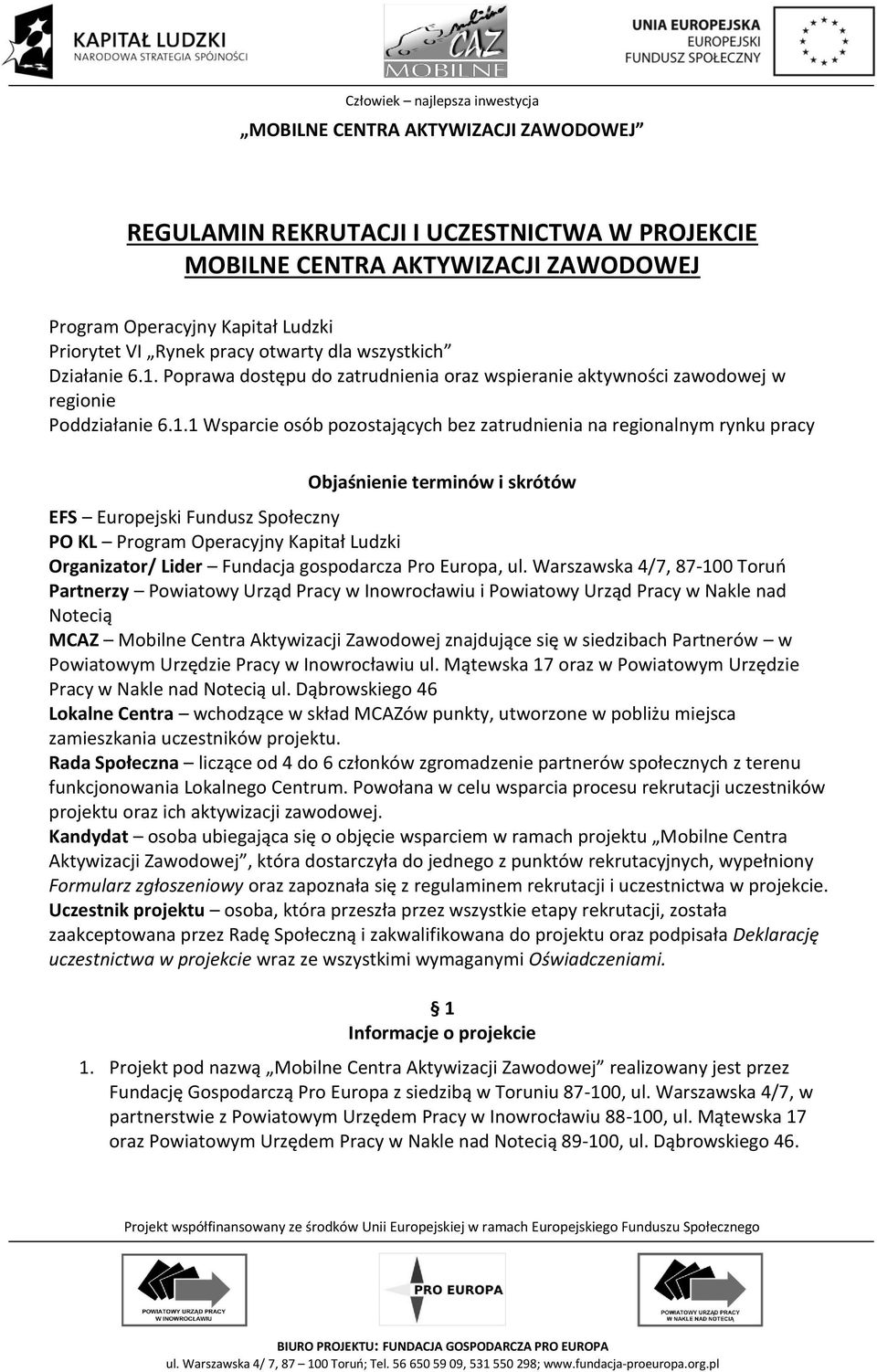 1 Wsparcie osób pozostających bez zatrudnienia na regionalnym rynku pracy Objaśnienie terminów i skrótów EFS Europejski Fundusz Społeczny PO KL Program Operacyjny Kapitał Ludzki Organizator/ Lider