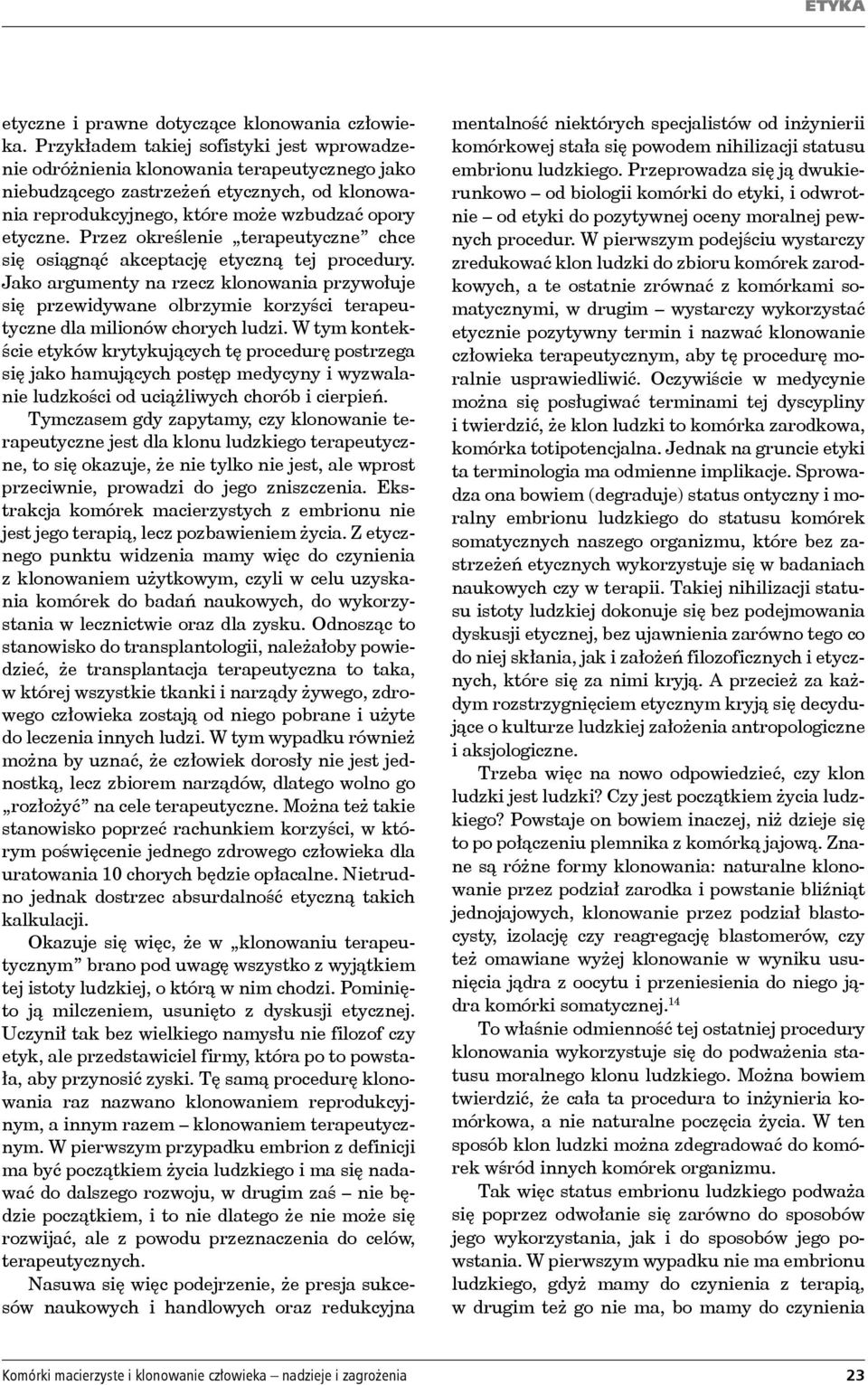 Przez określenie terapeutyczne chce się osiągnąć akceptację etyczną tej procedury.