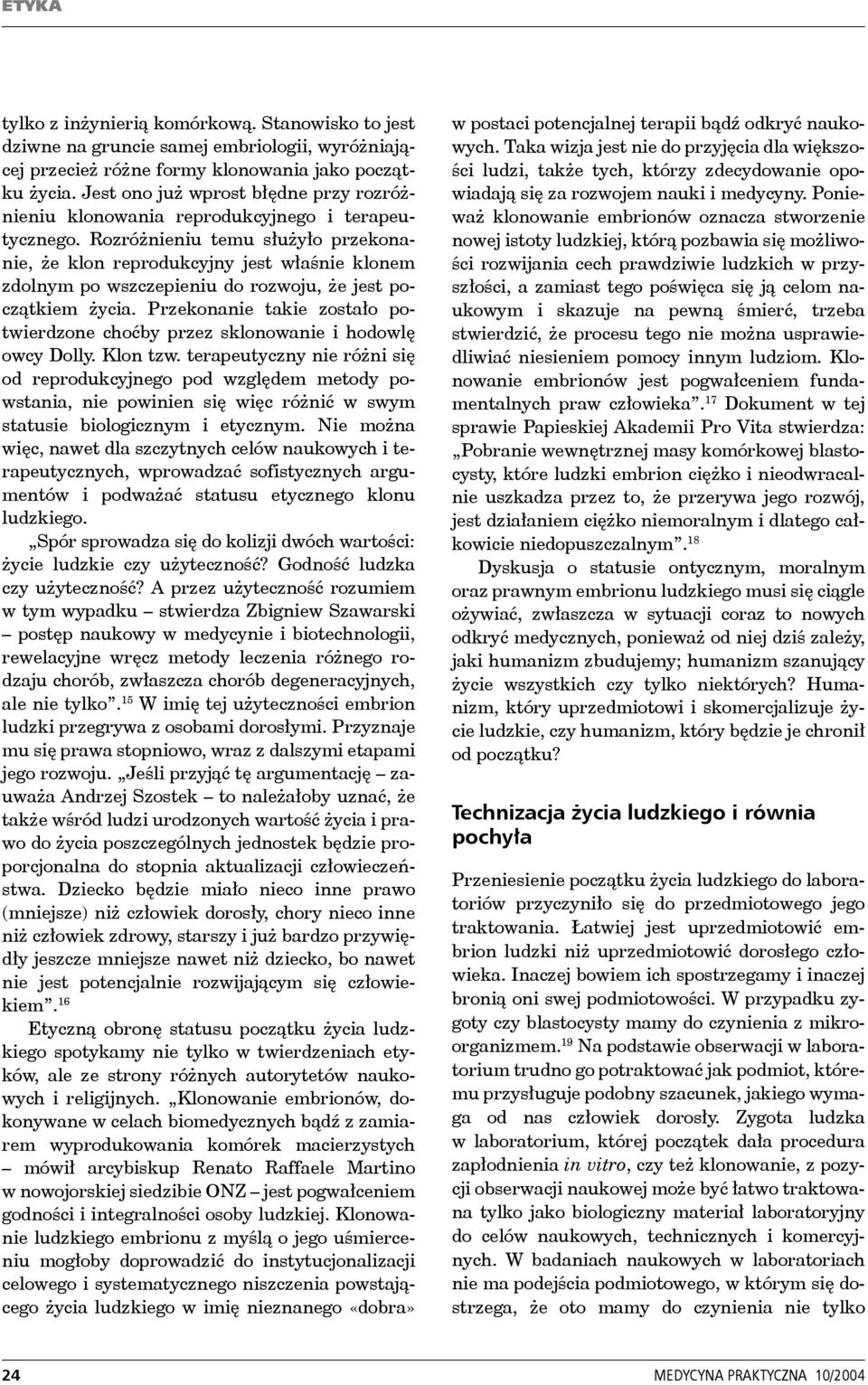 Rozróżnieniu temu służyło przekonanie, że klon reprodukcyjny jest właśnie klonem zdolnym po wszczepieniu do rozwoju, że jest początkiem życia.