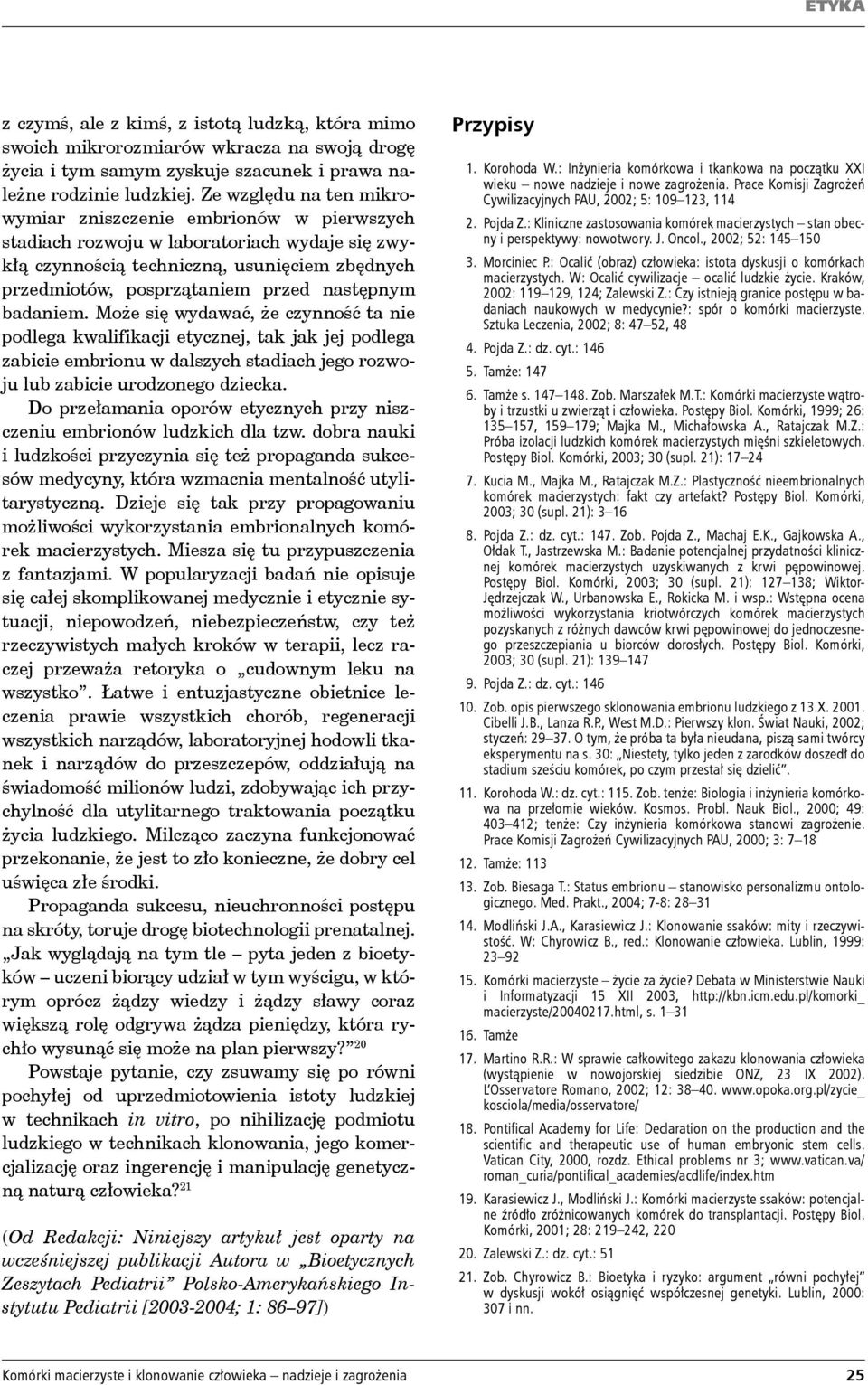 następnym badaniem. Może się wydawać, że czynność ta nie podlega kwalifikacji etycznej, tak jak jej podlega zabicie embrionu w dalszych stadiach jego rozwoju lub zabicie urodzonego dziecka.