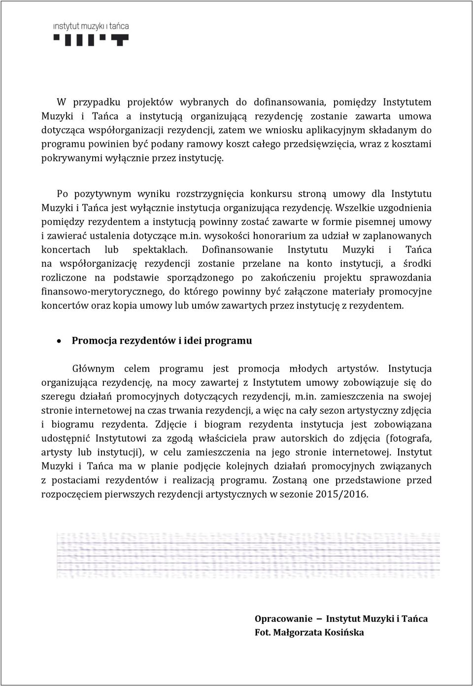 Po pozytywnym wyniku rozstrzygnięcia konkursu stroną umowy dla Instytutu Muzyki i Tańca jest wyłącznie instytucja organizująca rezydencję.