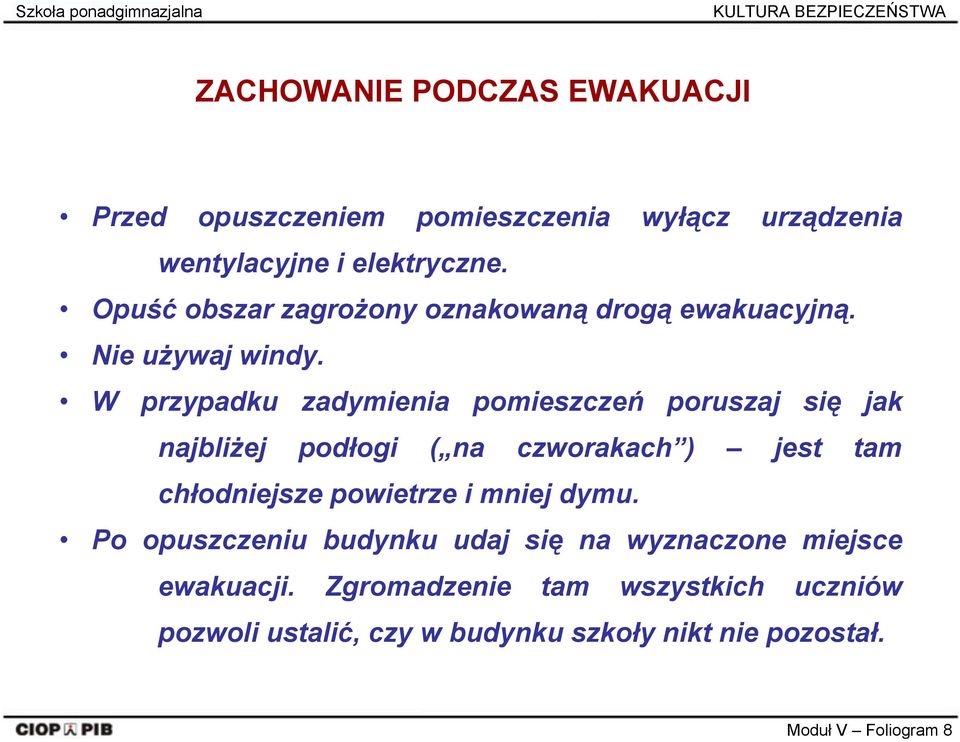 W przypadku zadymienia pomieszczeń poruszaj się jak najbliżej podłogi ( na czworakach ) jest tam chłodniejsze powietrze i