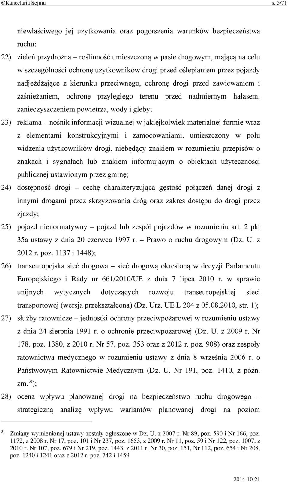 drogi przed oślepianiem przez pojazdy nadjeżdżające z kierunku przeciwnego, ochronę drogi przed zawiewaniem i zaśnieżaniem, ochronę przyległego terenu przed nadmiernym hałasem, zanieczyszczeniem