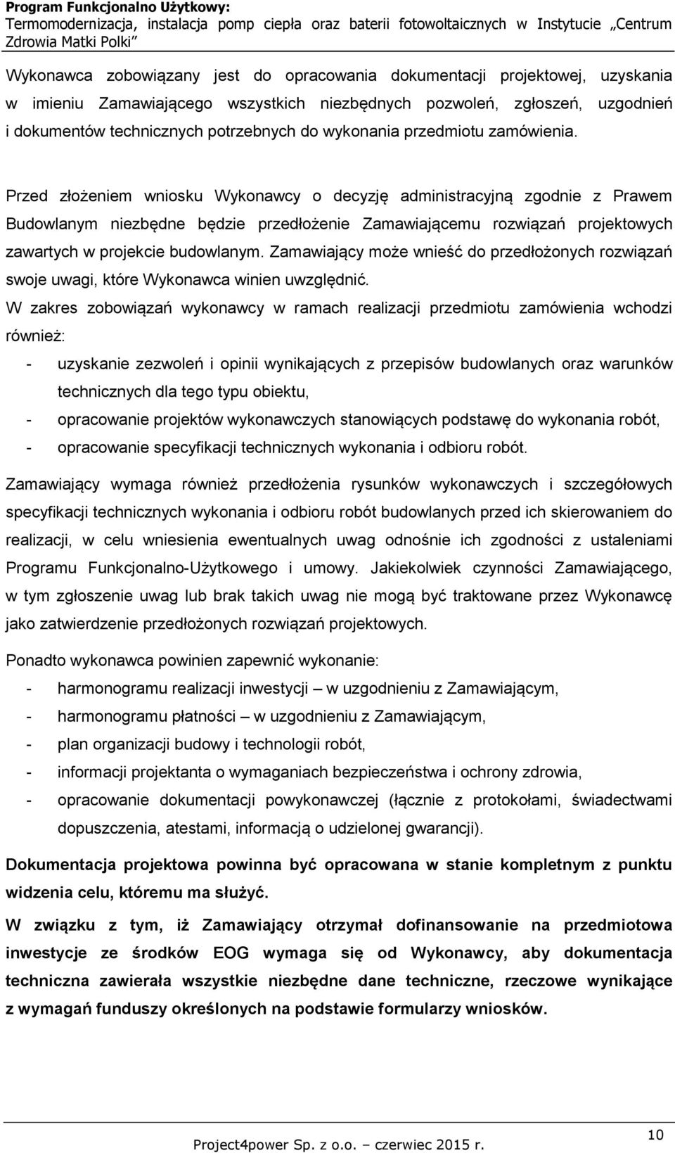 Przed złożeniem wniosku Wykonawcy o decyzję administracyjną zgodnie z Prawem Budowlanym niezbędne będzie przedłożenie Zamawiającemu rozwiązań projektowych zawartych w projekcie budowlanym.
