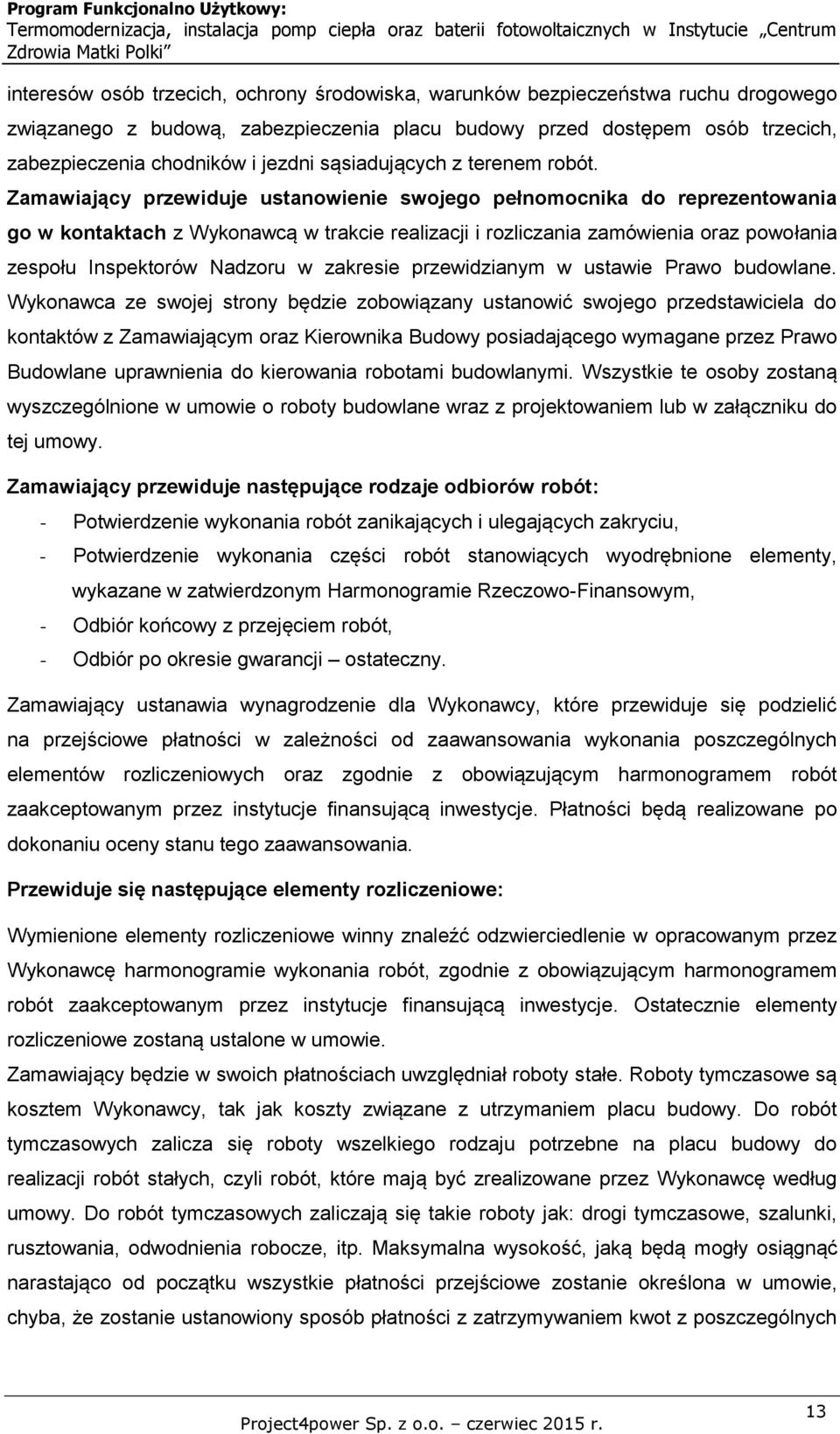 Zamawiający przewiduje ustanowienie swojego pełnomocnika do reprezentowania go w kontaktach z Wykonawcą w trakcie realizacji i rozliczania zamówienia oraz powołania zespołu Inspektorów Nadzoru w