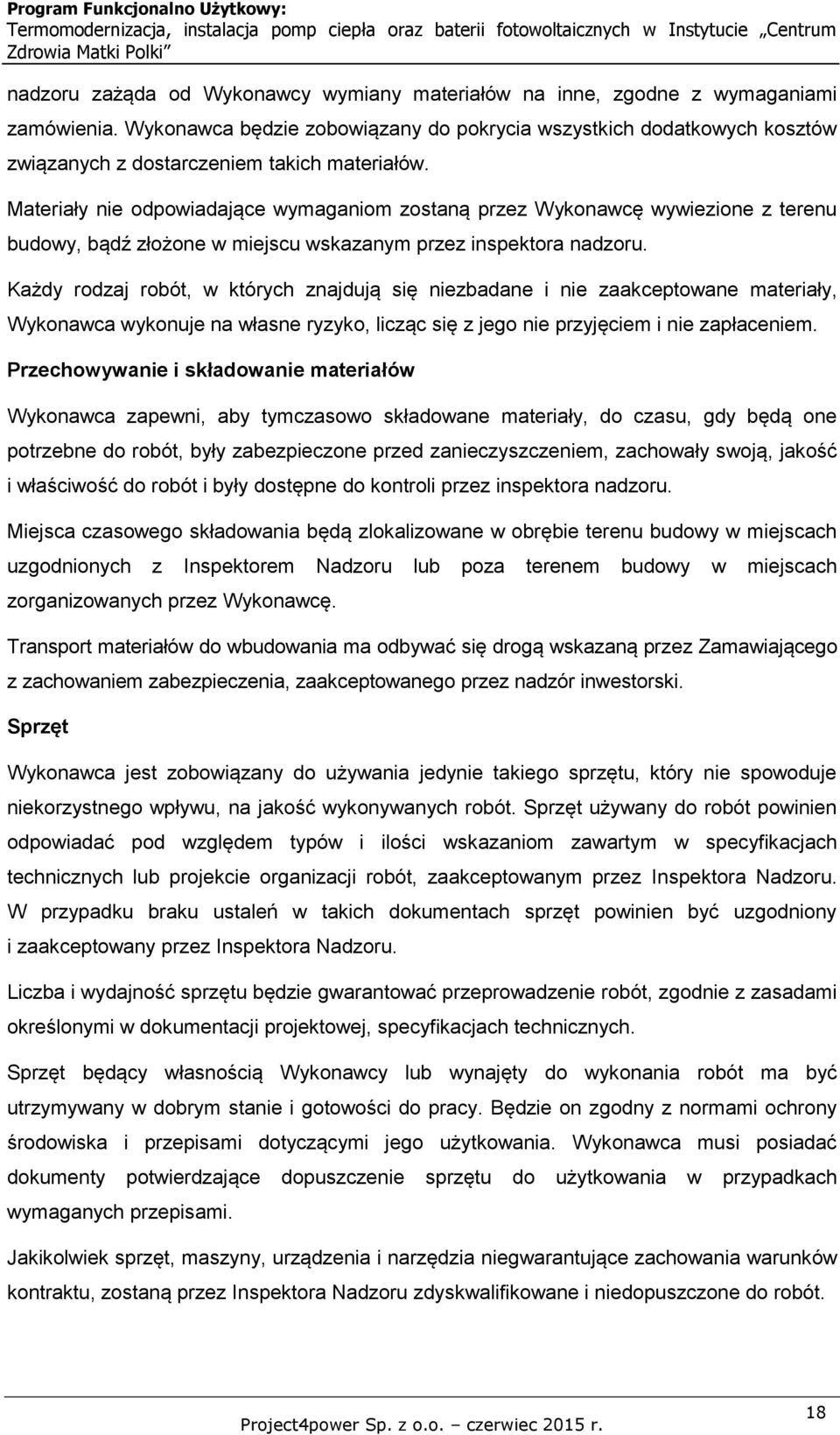 Materiały nie odpowiadające wymaganiom zostaną przez Wykonawcę wywiezione z terenu budowy, bądź złożone w miejscu wskazanym przez inspektora nadzoru.