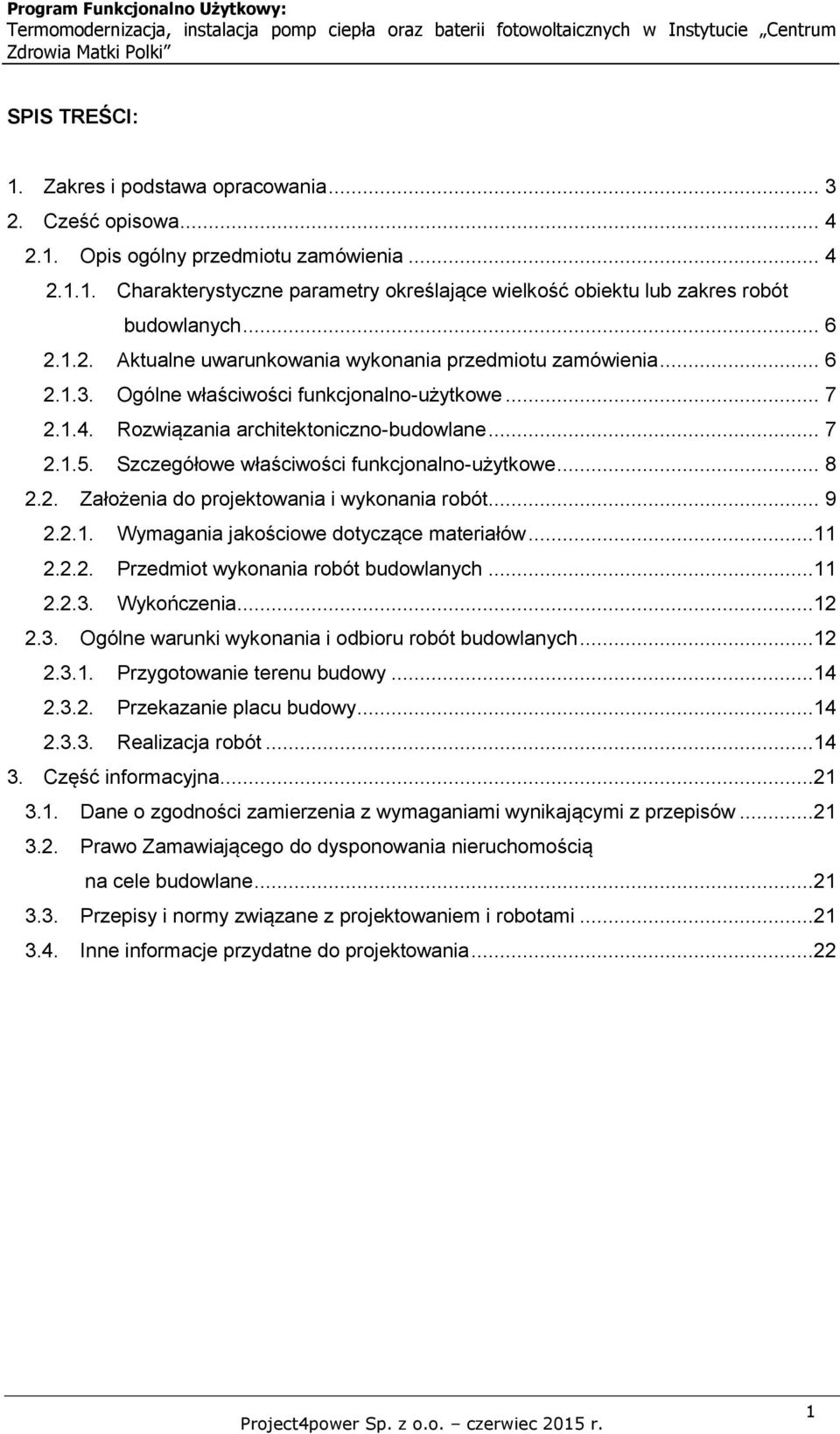 Szczegółowe właściwości funkcjonalno-użytkowe... 8 2.2. Założenia do projektowania i wykonania robót... 9 2.2.1. Wymagania jakościowe dotyczące materiałów...11 2.2.2. Przedmiot wykonania robót budowlanych.