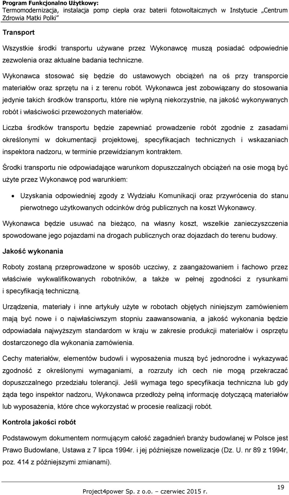 Wykonawca jest zobowiązany do stosowania jedynie takich środków transportu, które nie wpłyną niekorzystnie, na jakość wykonywanych robót i właściwości przewożonych materiałów.