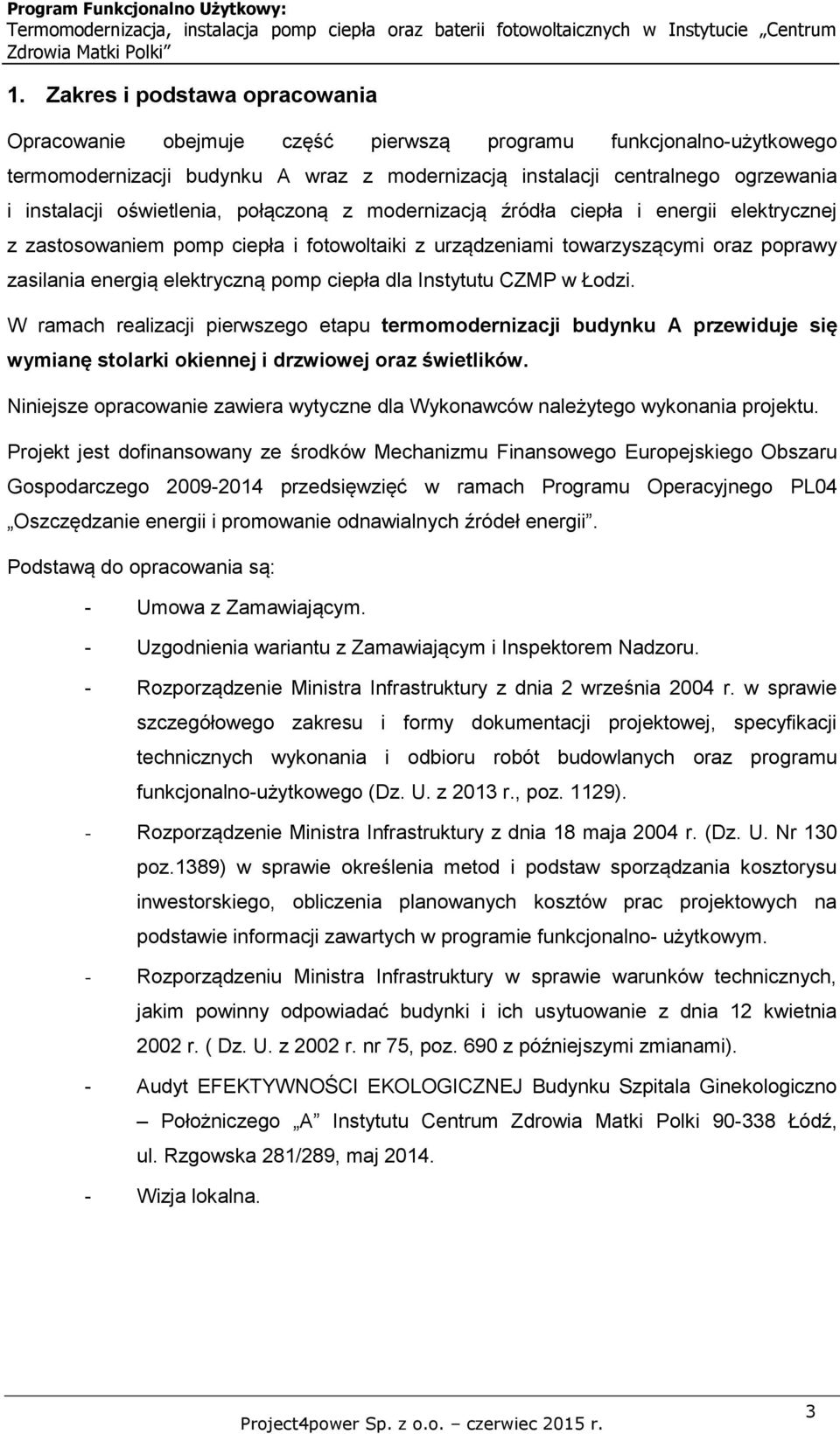 ciepła dla Instytutu CZMP w Łodzi. W ramach realizacji pierwszego etapu termomodernizacji budynku A przewiduje się wymianę stolarki okiennej i drzwiowej oraz świetlików.
