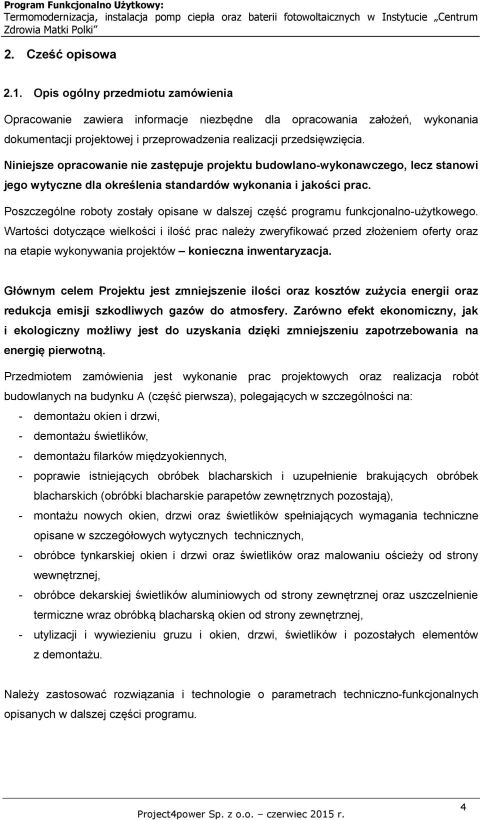 Niniejsze opracowanie nie zastępuje projektu budowlano-wykonawczego, lecz stanowi jego wytyczne dla określenia standardów wykonania i jakości prac.