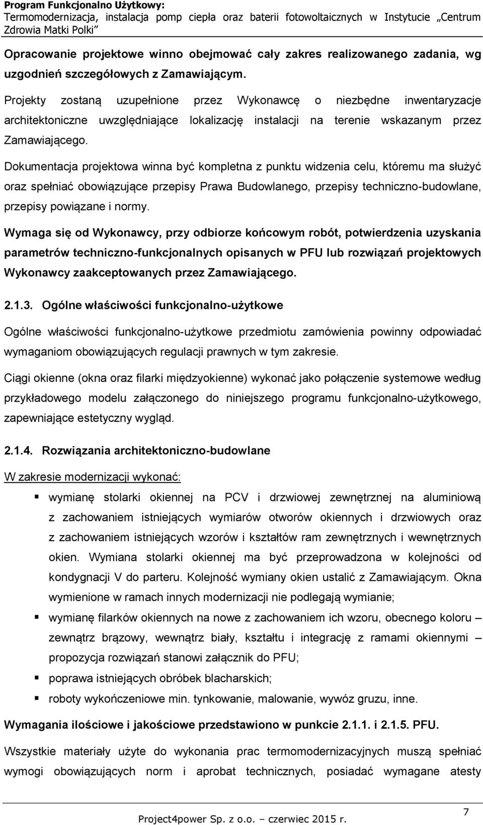 Dokumentacja projektowa winna być kompletna z punktu widzenia celu, któremu ma służyć oraz spełniać obowiązujące przepisy Prawa Budowlanego, przepisy techniczno-budowlane, przepisy powiązane i normy.
