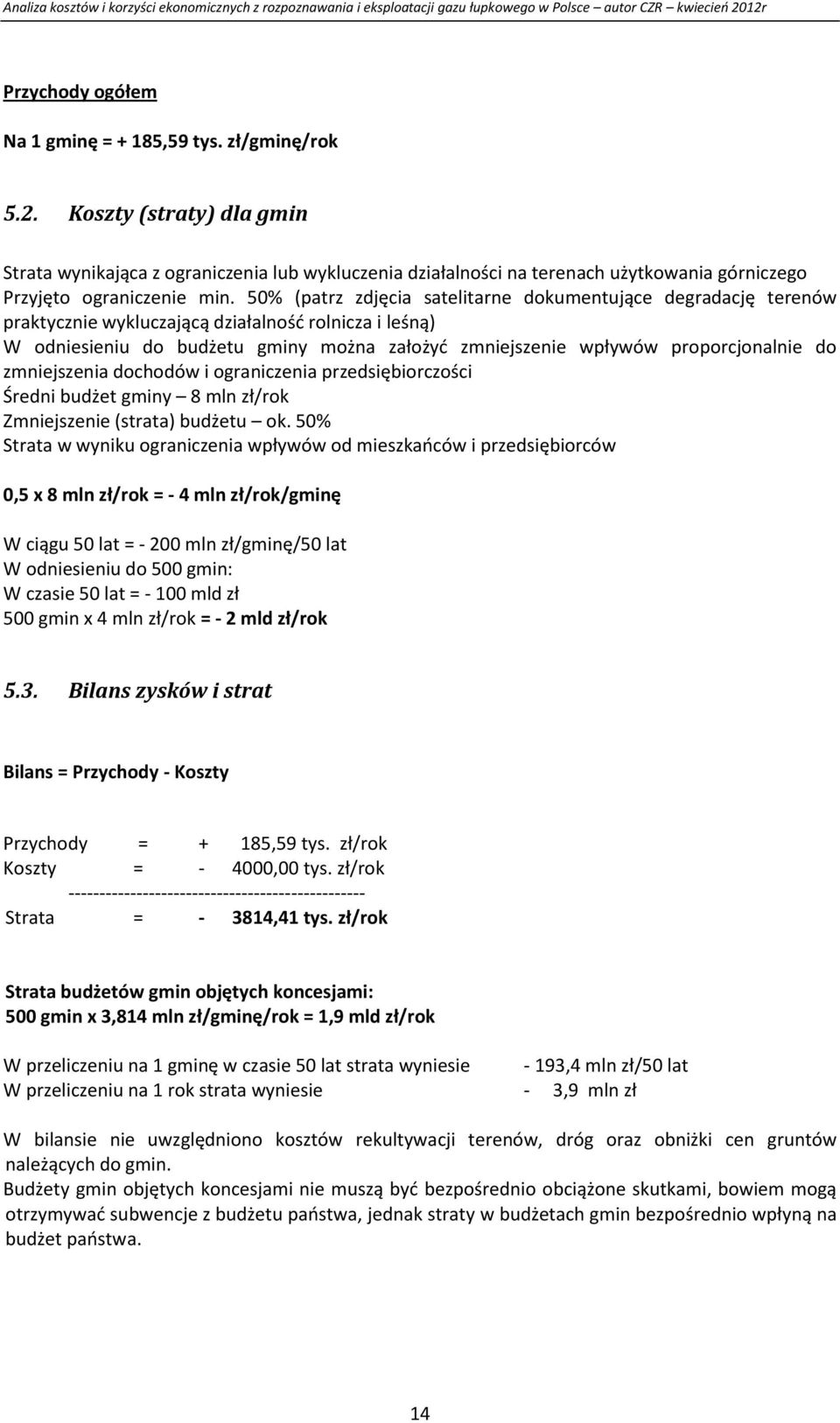 50% (patrz zdjęcia satelitarne dokumentujące degradację terenów praktycznie wykluczającą działalność rolnicza i leśną) W odniesieniu do budżetu gminy można założyć zmniejszenie wpływów