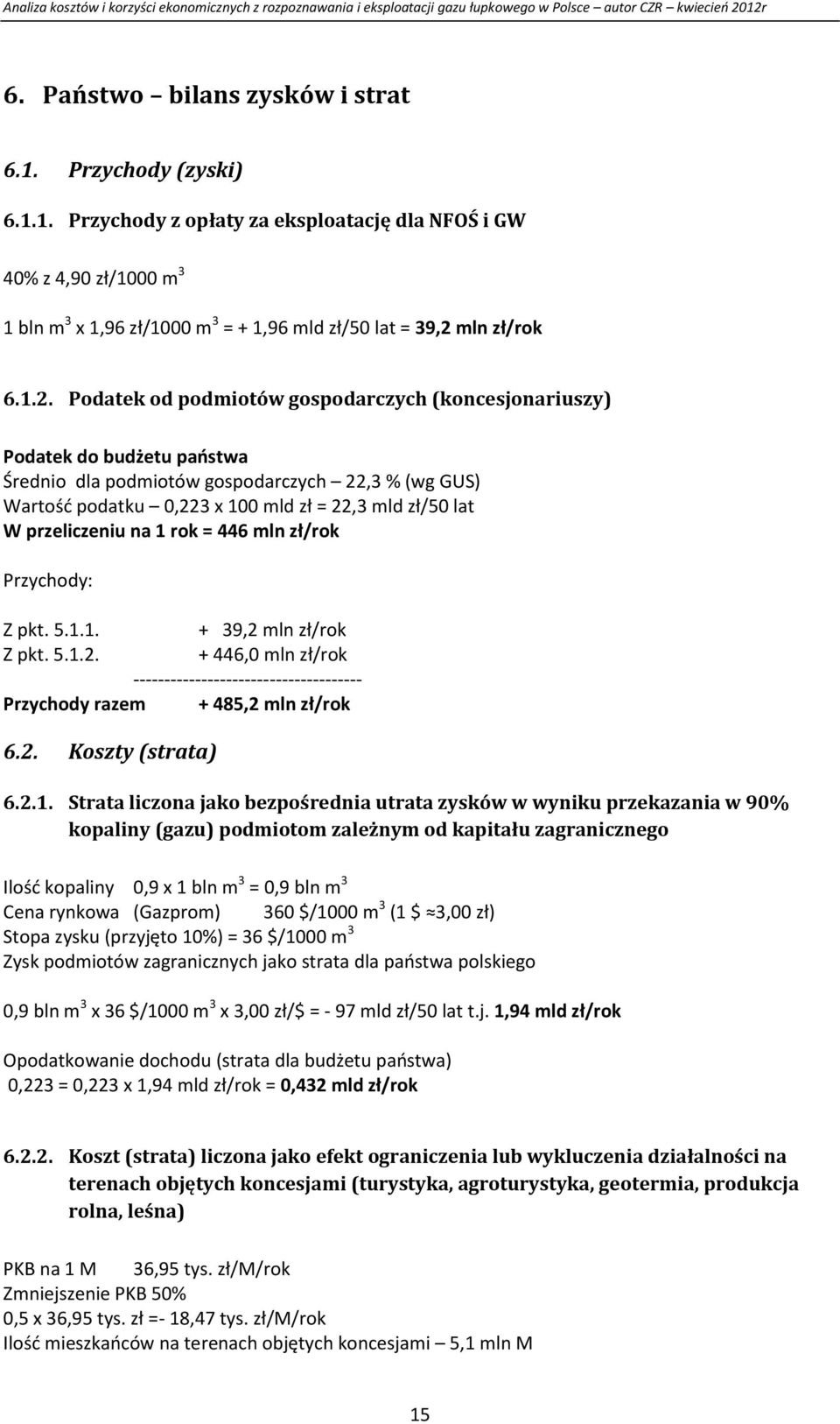 przeliczeniu na 1 rok = 446 mln zł/rok Przychody: Z pkt. 5.1.1. + 39,2 mln zł/rok Z pkt. 5.1.2. + 446,0 mln zł/rok ------------------------------------- Przychody razem + 485,2 mln zł/rok 6.2. Koszty (strata) 6.