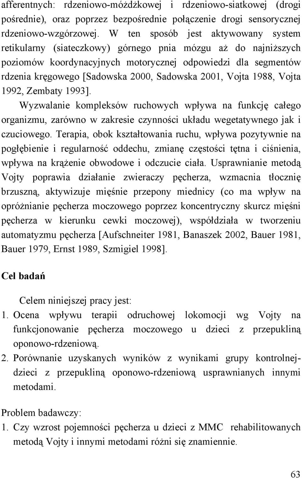 Sadowska 2001, Vojta 1988, Vojta 1992, Zembaty 1993]. Wyzwalanie kompleksów ruchowych wpływa na funkcję całego organizmu, zarówno w zakresie czynności układu wegetatywnego jak i czuciowego.