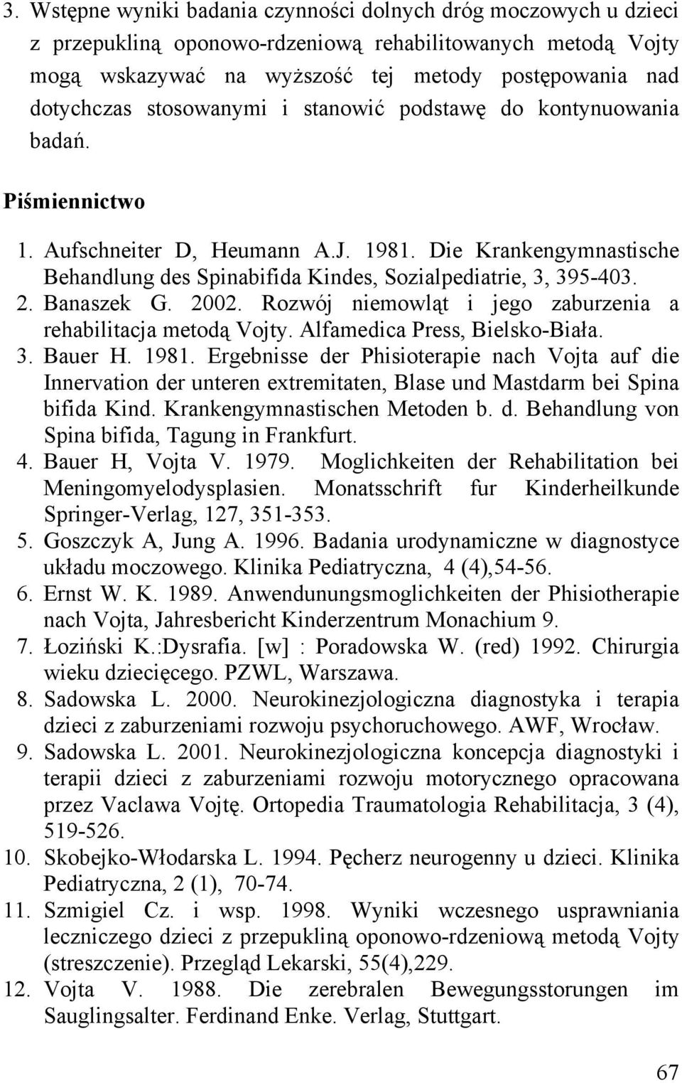 Banaszek G. 2002. Rozwój niemowląt i jego zaburzenia a rehabilitacja metodą Vojty. Alfamedica Press, Bielsko-Biała. 3. Bauer H. 1981.