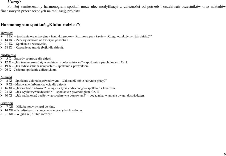 Spotkanie z wizaŝystką. 28 IX Czytanie na trawie (bajki dla dzieci). Październik 5 X Zawody sportowe dla dzieci. 12 X Jak komunikować się w rodzinie i społeczeństwie? spotkanie z psychologiem. Cz. I. 19 X Jak radzić sobie w urzędach?