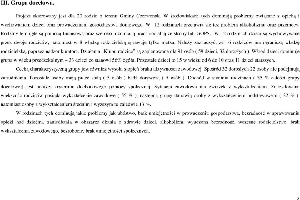 Rodziny te objęte są pomocą finansową oraz szeroko rozumianą pracą socjalną ze strony tut. GOPS.