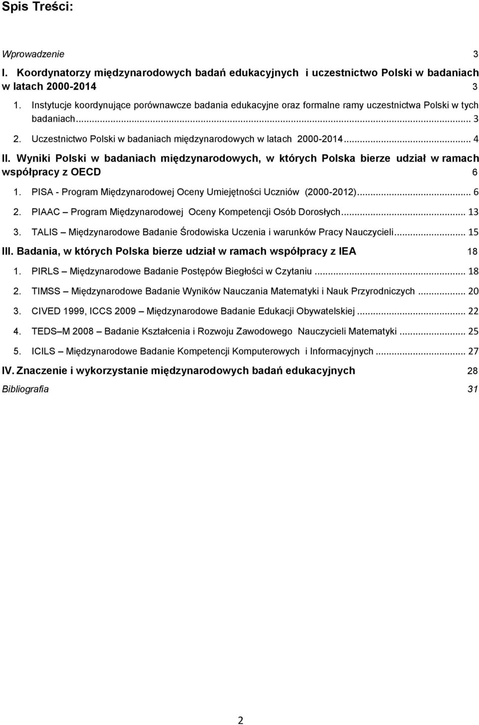 Wyniki Polski w badaniach międzynarodowych, w których Polska bierze udział w ramach współpracy z OECD 6 1. PISA - Program Międzynarodowej Oceny Umiejętności Uczniów (2000-2012)... 6 2.