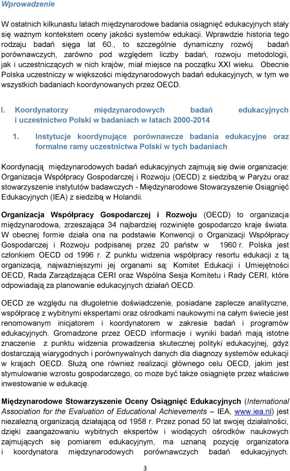 , to szczególnie dynamiczny rozwój badań porównawczych, zarówno pod względem liczby badań, rozwoju metodologii, jak i uczestniczących w nich krajów, miał miejsce na początku XXI wieku.