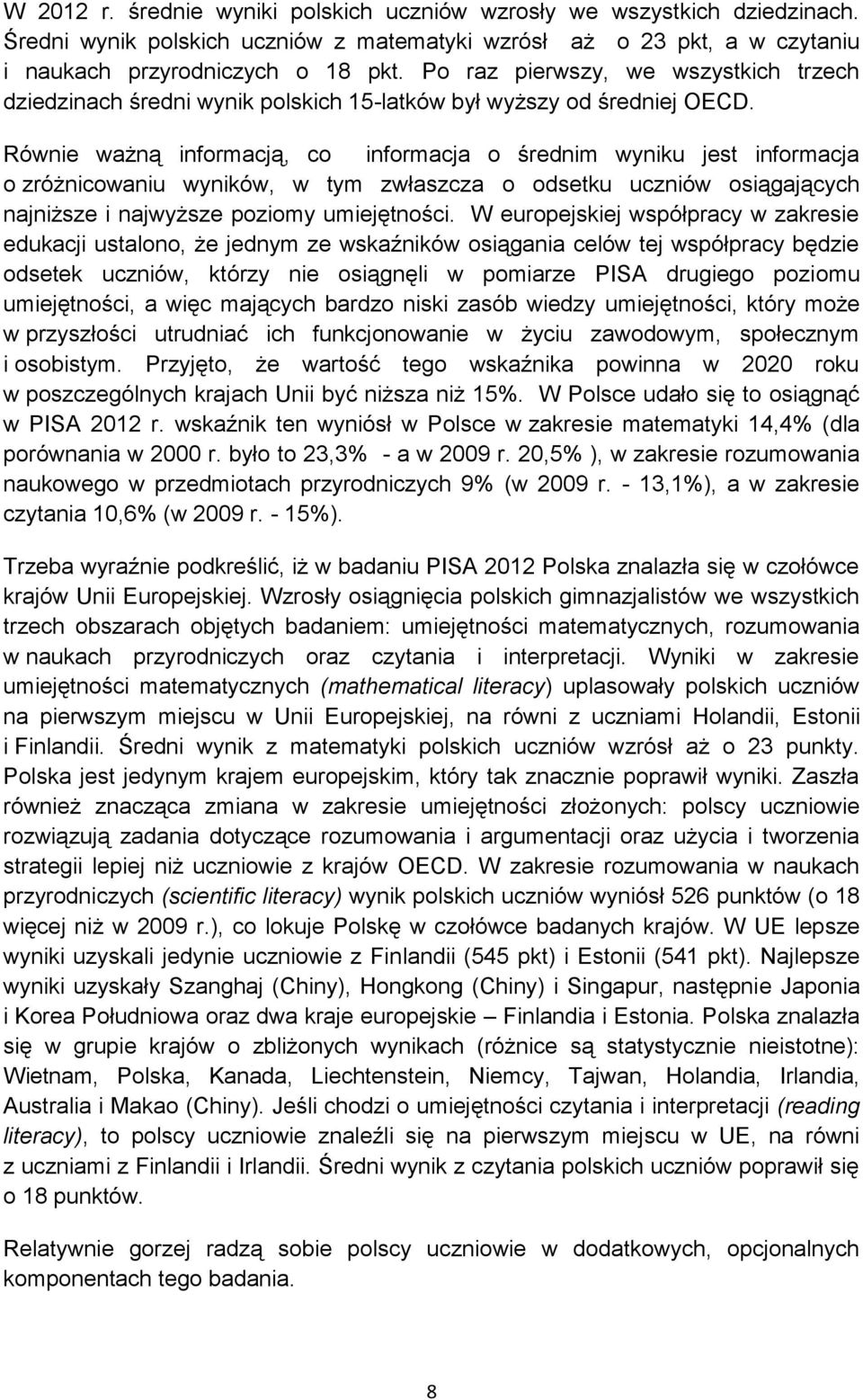 Równie ważną informacją, co informacja o średnim wyniku jest informacja o zróżnicowaniu wyników, w tym zwłaszcza o odsetku uczniów osiągających najniższe i najwyższe poziomy umiejętności.