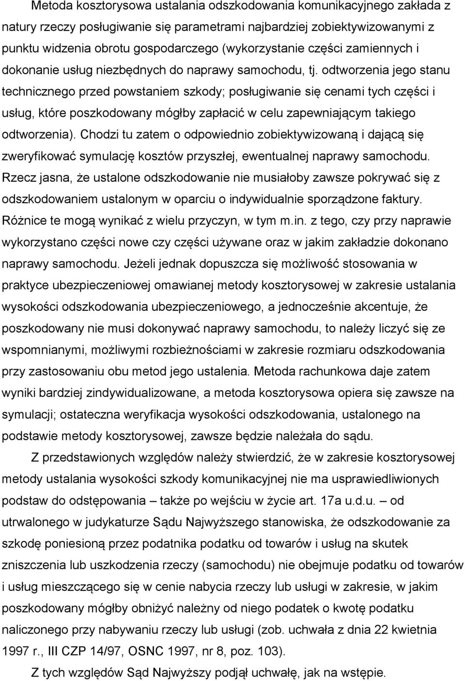 odtworzenia jego stanu technicznego przed powstaniem szkody; posługiwanie się cenami tych części i usług, które poszkodowany mógłby zapłacić w celu zapewniającym takiego odtworzenia).