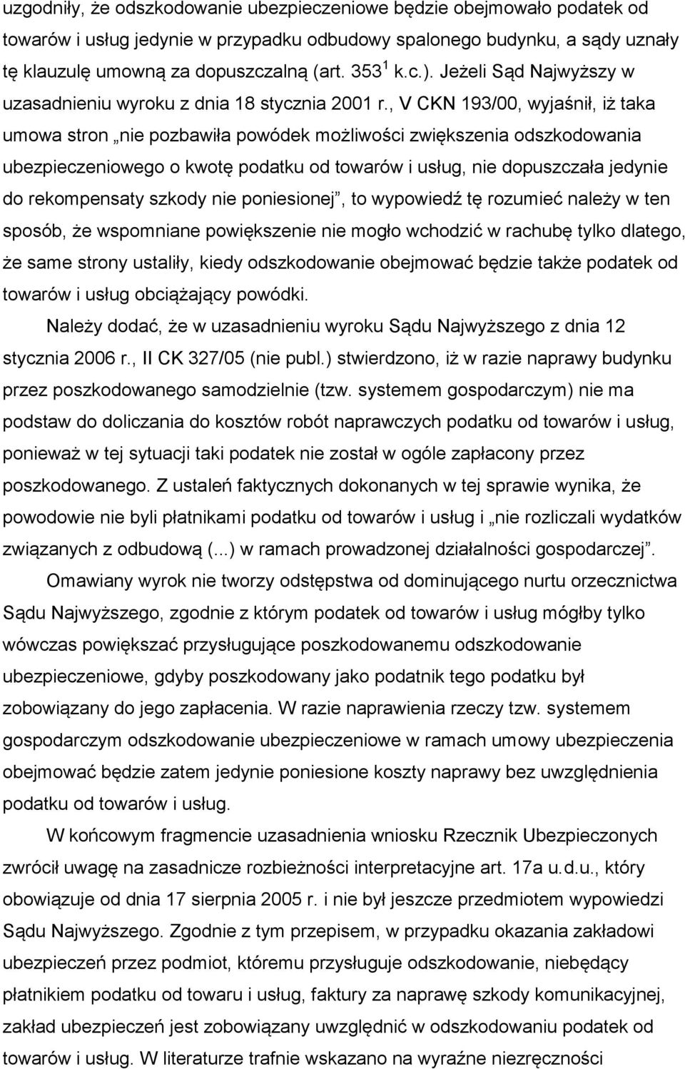 , V CKN 193/00, wyjaśnił, iż taka umowa stron nie pozbawiła powódek możliwości zwiększenia odszkodowania ubezpieczeniowego o kwotę podatku od towarów i usług, nie dopuszczała jedynie do rekompensaty