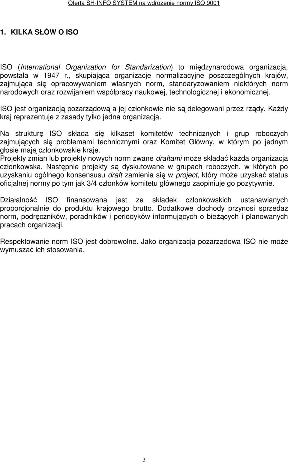 technologicznej i ekonomicznej. ISO jest organizacją pozarządową a jej członkowie nie są delegowani przez rządy. KaŜdy kraj reprezentuje z zasady tylko jedna organizacja.