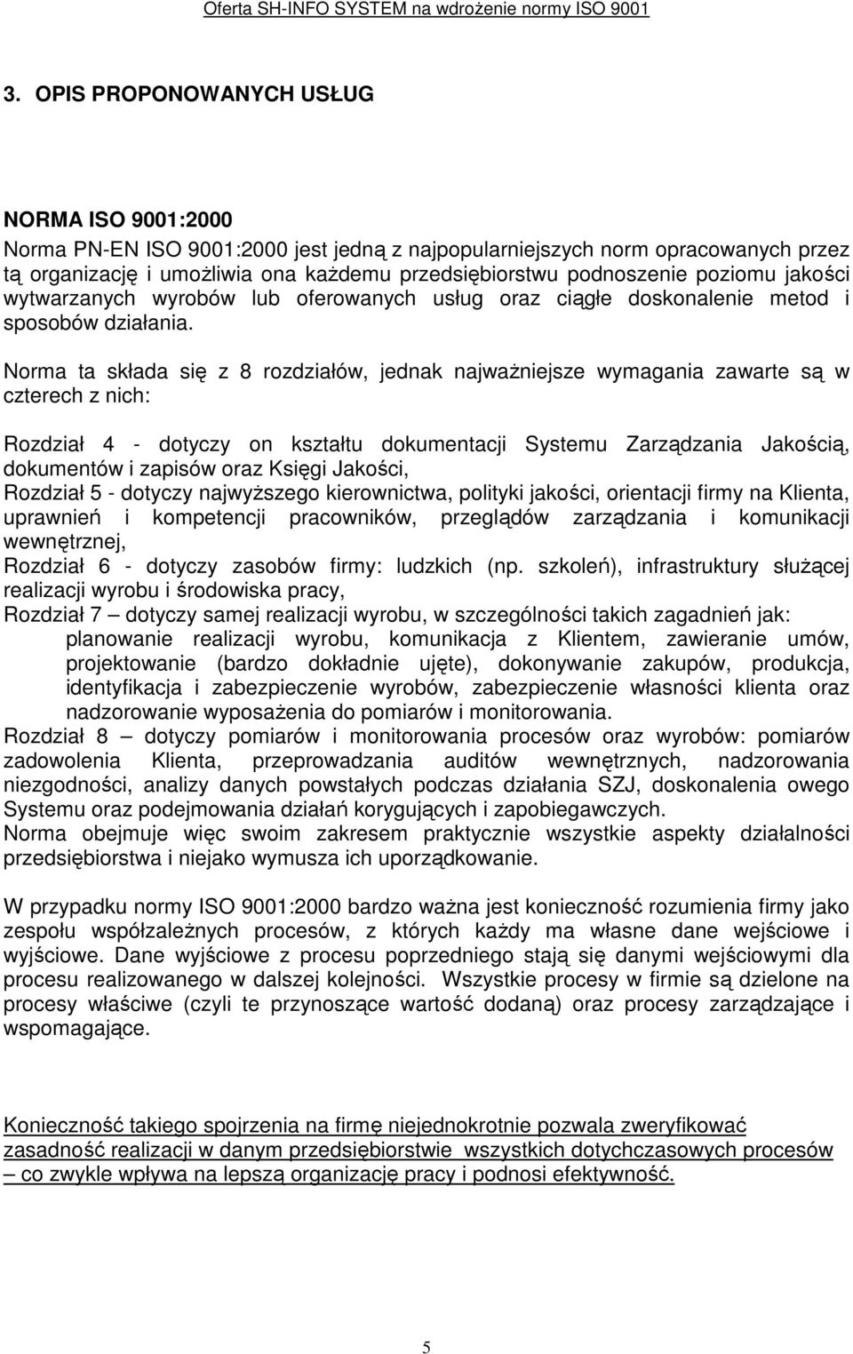 Norma ta składa się z 8 rozdziałów, jednak najwaŝniejsze wymagania zawarte są w czterech z nich: Rozdział 4 - dotyczy on kształtu dokumentacji Systemu Zarządzania Jakością, dokumentów i zapisów oraz