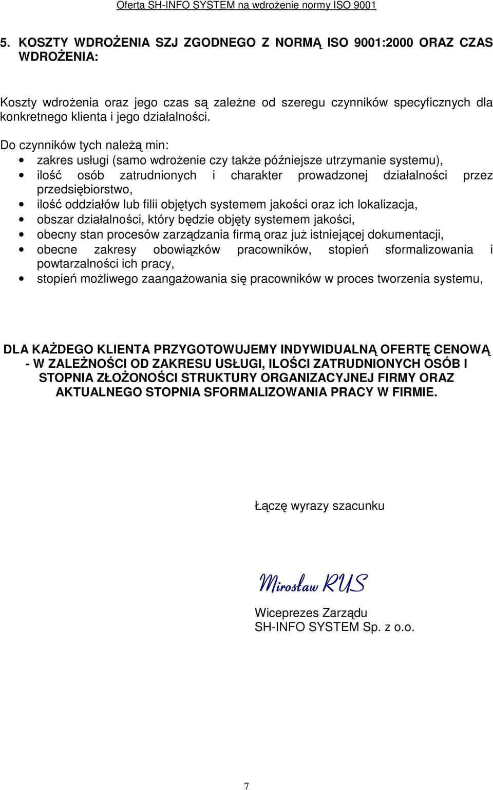 oddziałów lub filii objętych systemem jakości oraz ich lokalizacja, obszar działalności, który będzie objęty systemem jakości, obecny stan procesów zarządzania firmą oraz juŝ istniejącej