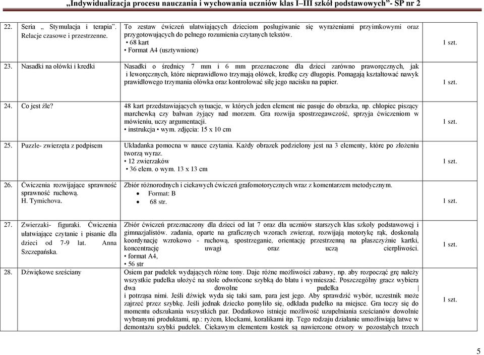 Nasadki na ołówki i kredki Nasadki o średnicy 7 mm i 6 mm przeznaczone dla dzieci zarówno praworęcznych, jak i leworęcznych, które nieprawidłowo trzymają ołówek, kredkę czy długopis.