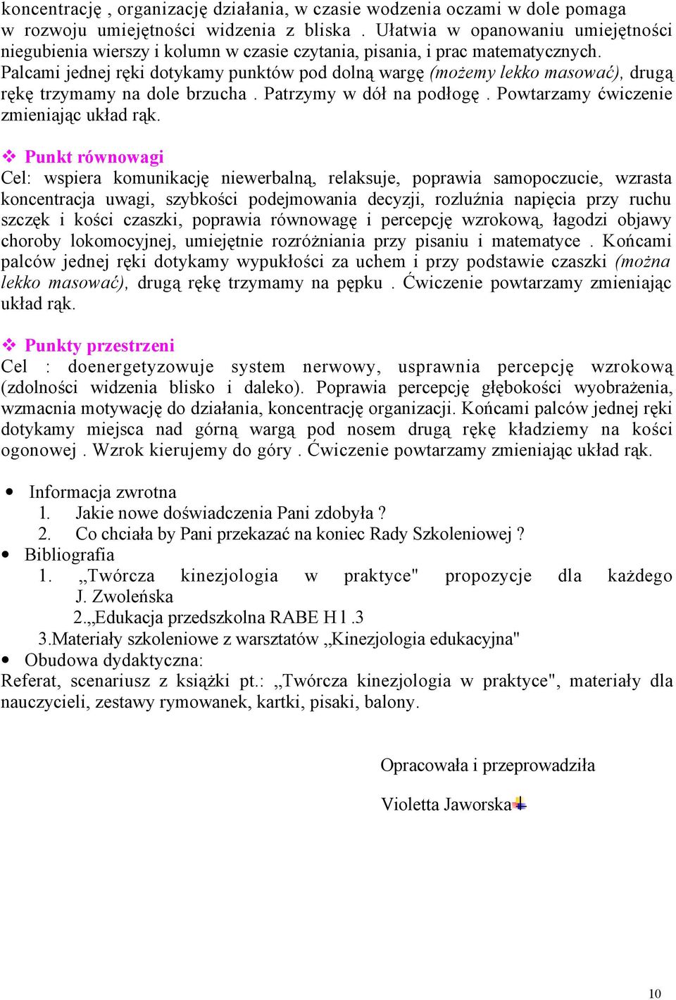 Palcami jednej ręki dotykamy punktów pod dolną wargę (możemy lekko masować), drugą rękę trzymamy na dole brzucha. Patrzymy w dół na podłogę. Powtarzamy ćwiczenie zmieniając układ rąk.