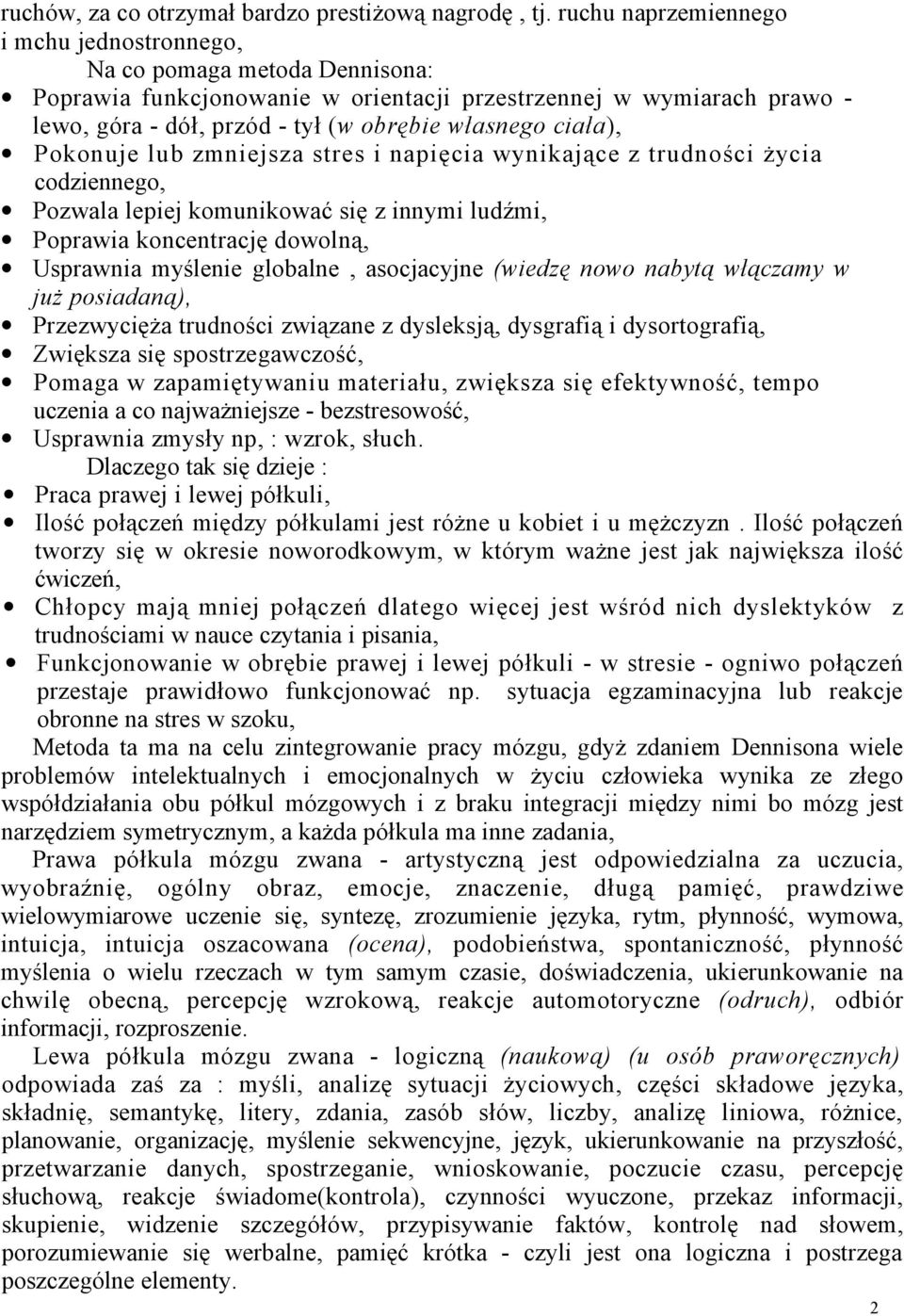 ciała), Pokonuje lub zmniejsza stres i napięcia wynikające z trudności życia codziennego, Pozwala lepiej komunikować się z innymi ludźmi, Poprawia koncentrację dowolną, Usprawnia myślenie globalne,