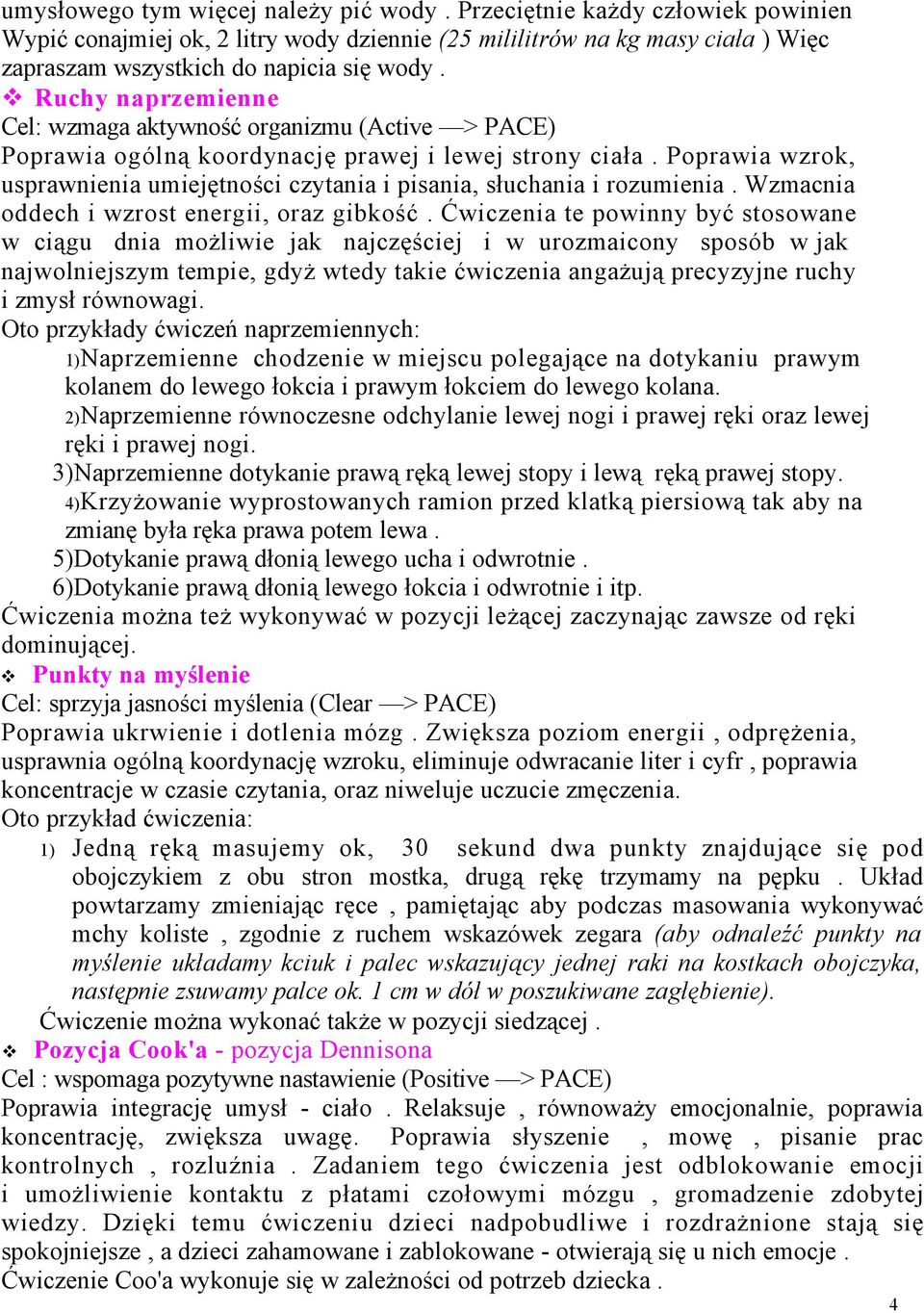 Poprawia wzrok, usprawnienia umiejętności czytania i pisania, słuchania i rozumienia. Wzmacnia oddech i wzrost energii, oraz gibkość.