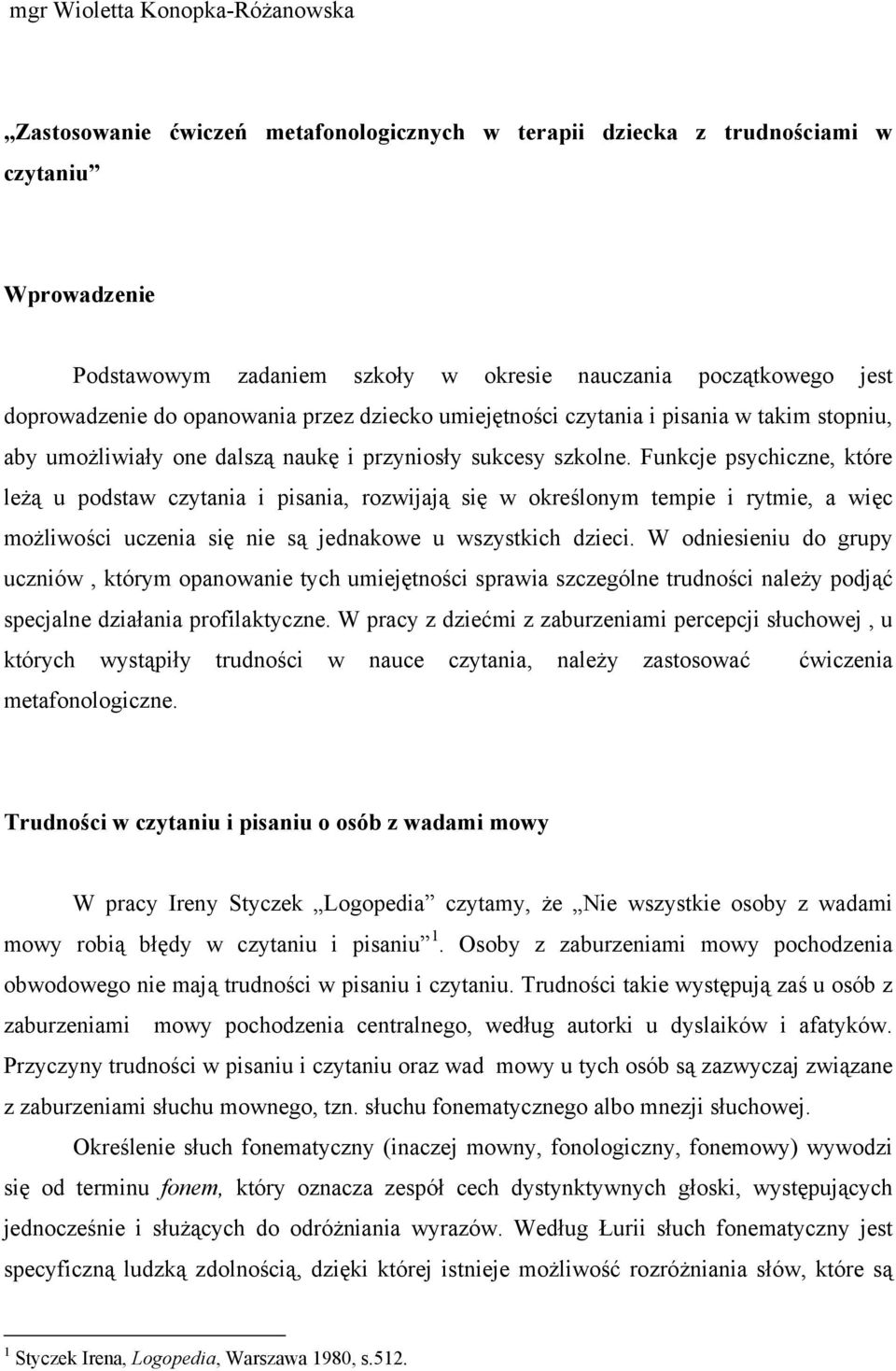 Funkcje psychiczne, które leżą u podstaw czytania i pisania, rozwijają się w określonym tempie i rytmie, a więc możliwości uczenia się nie są jednakowe u wszystkich dzieci.