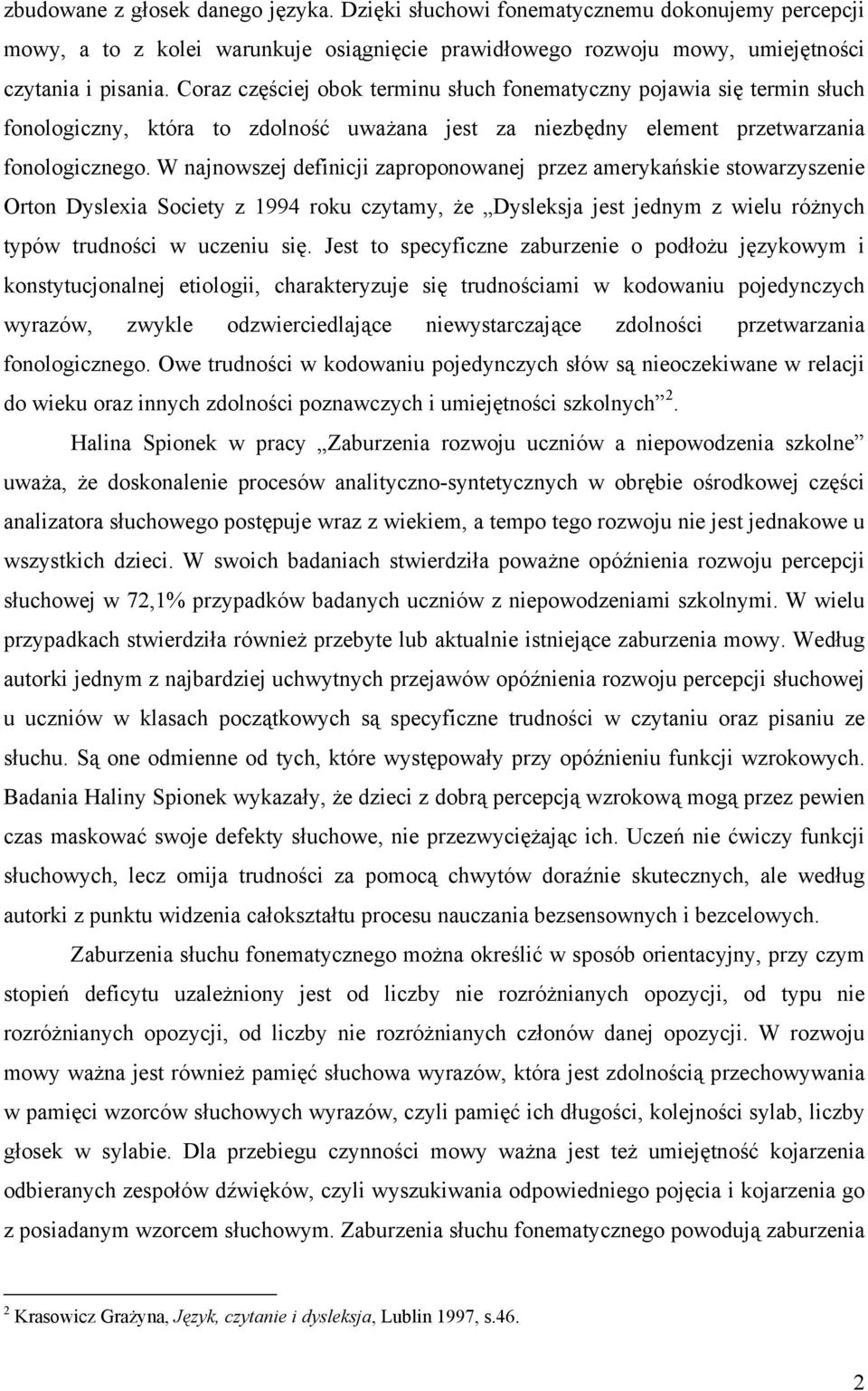 W najnowszej definicji zaproponowanej przez amerykańskie stowarzyszenie Orton Dyslexia Society z 1994 roku czytamy, że Dysleksja jest jednym z wielu różnych typów trudności w uczeniu się.