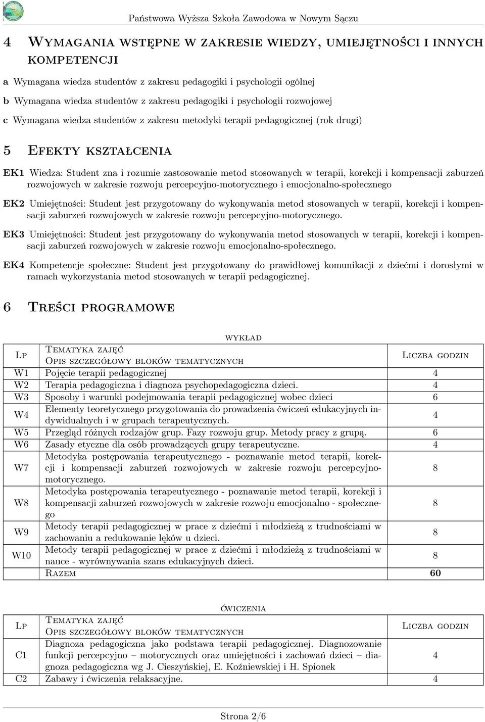 terapii, korekcji i kompensacji zaburzeń rozwojowych w zakresie rozwoju percepcyjno-motorycznego i emocjonalno-społecznego EK2 Umiejętności: Student jest przygotowany do wykonywania metod stosowanych