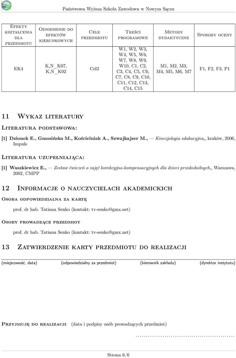 , Kinezjologia edukacyjna,, kraków, 2006, Impuls Literatura uzupełniająca: [1] Waszkiewicz E.