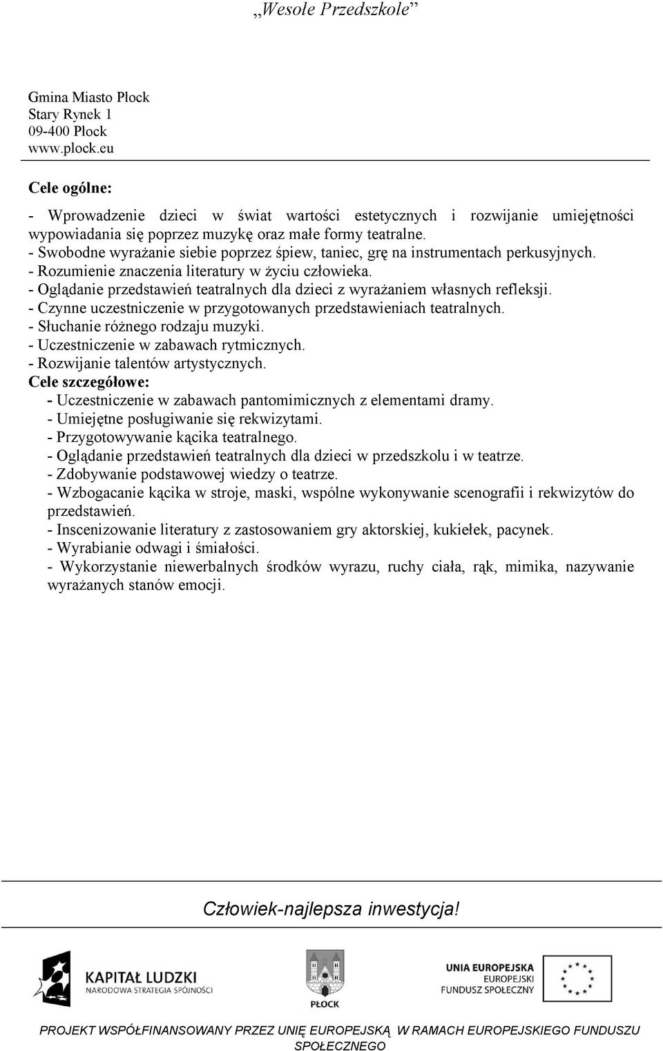 - Oglądanie przedstawień teatralnych dla dzieci z wyrażaniem własnych refleksji. - Czynne uczestniczenie w przygotowanych przedstawieniach teatralnych. - Słuchanie różnego rodzaju muzyki.