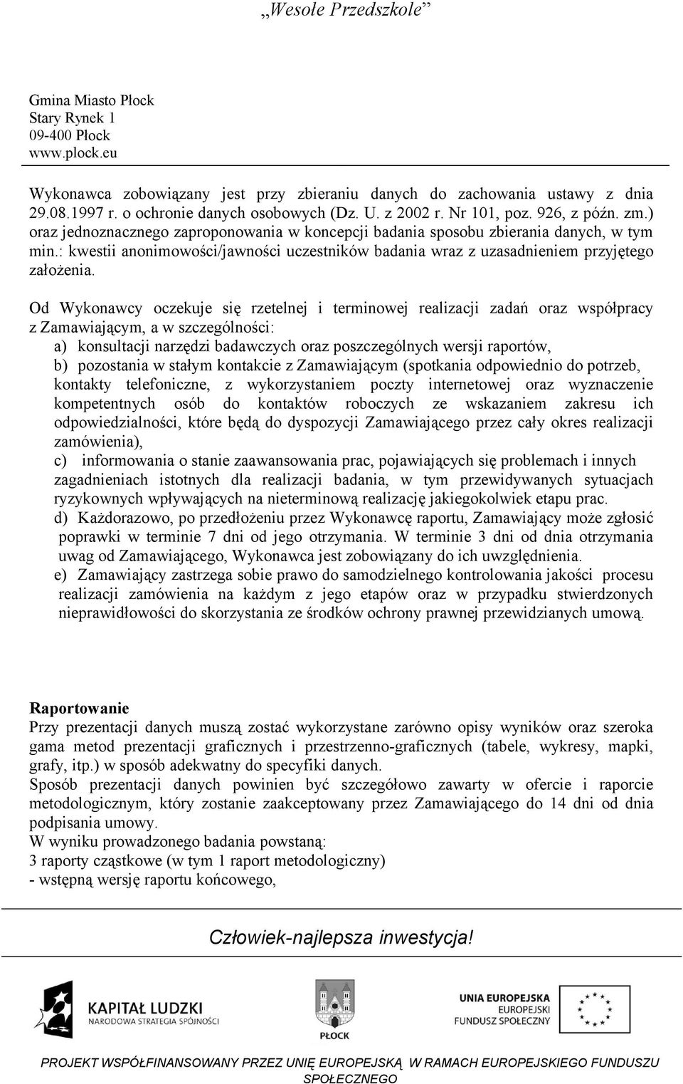 Od Wykonawcy oczekuje się rzetelnej i terminowej realizacji zadań oraz współpracy z Zamawiającym, a w szczególności: a) konsultacji narzędzi badawczych oraz poszczególnych wersji raportów, b)