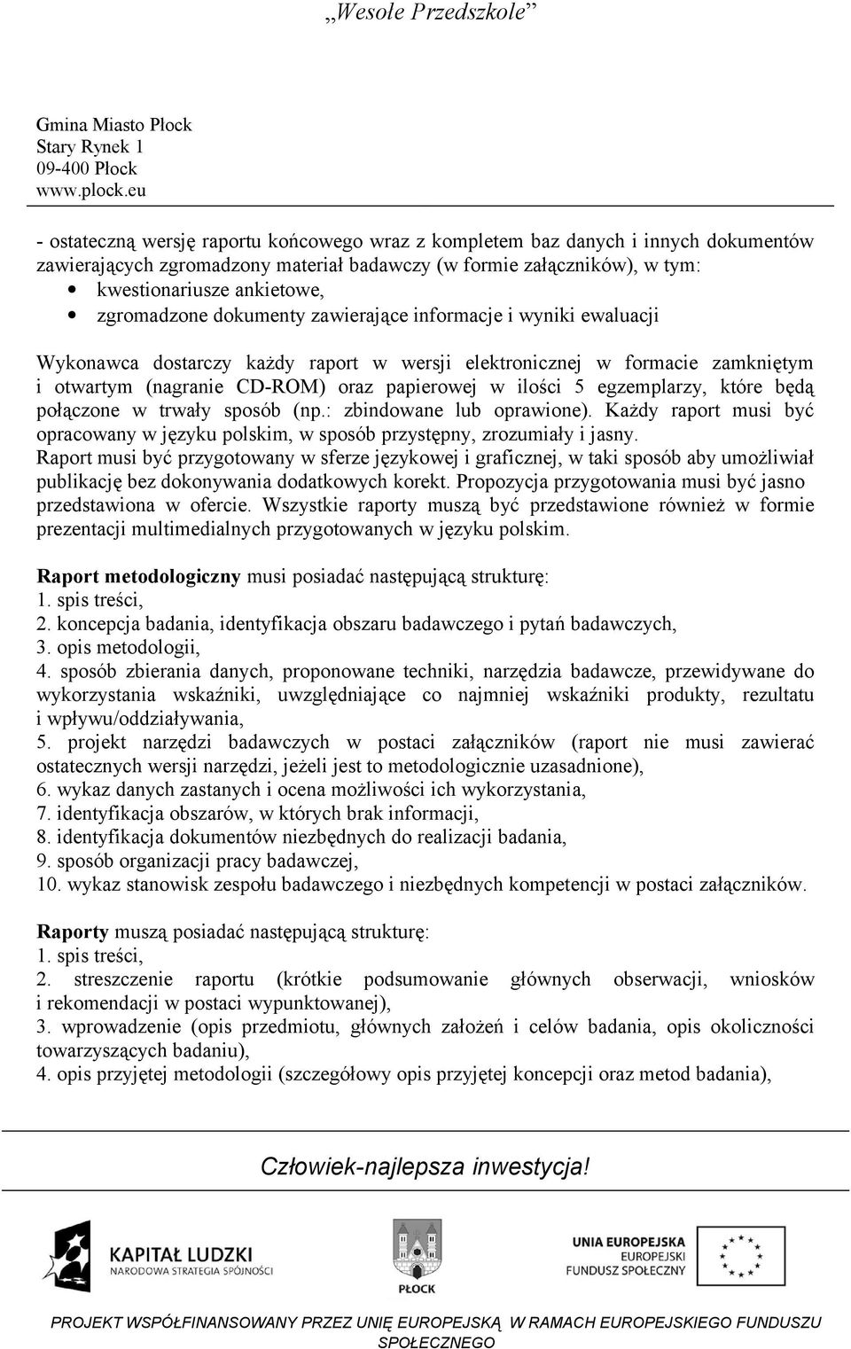 które będą połączone w trwały sposób (np.: zbindowane lub oprawione). Każdy raport musi być opracowany w języku polskim, w sposób przystępny, zrozumiały i jasny.