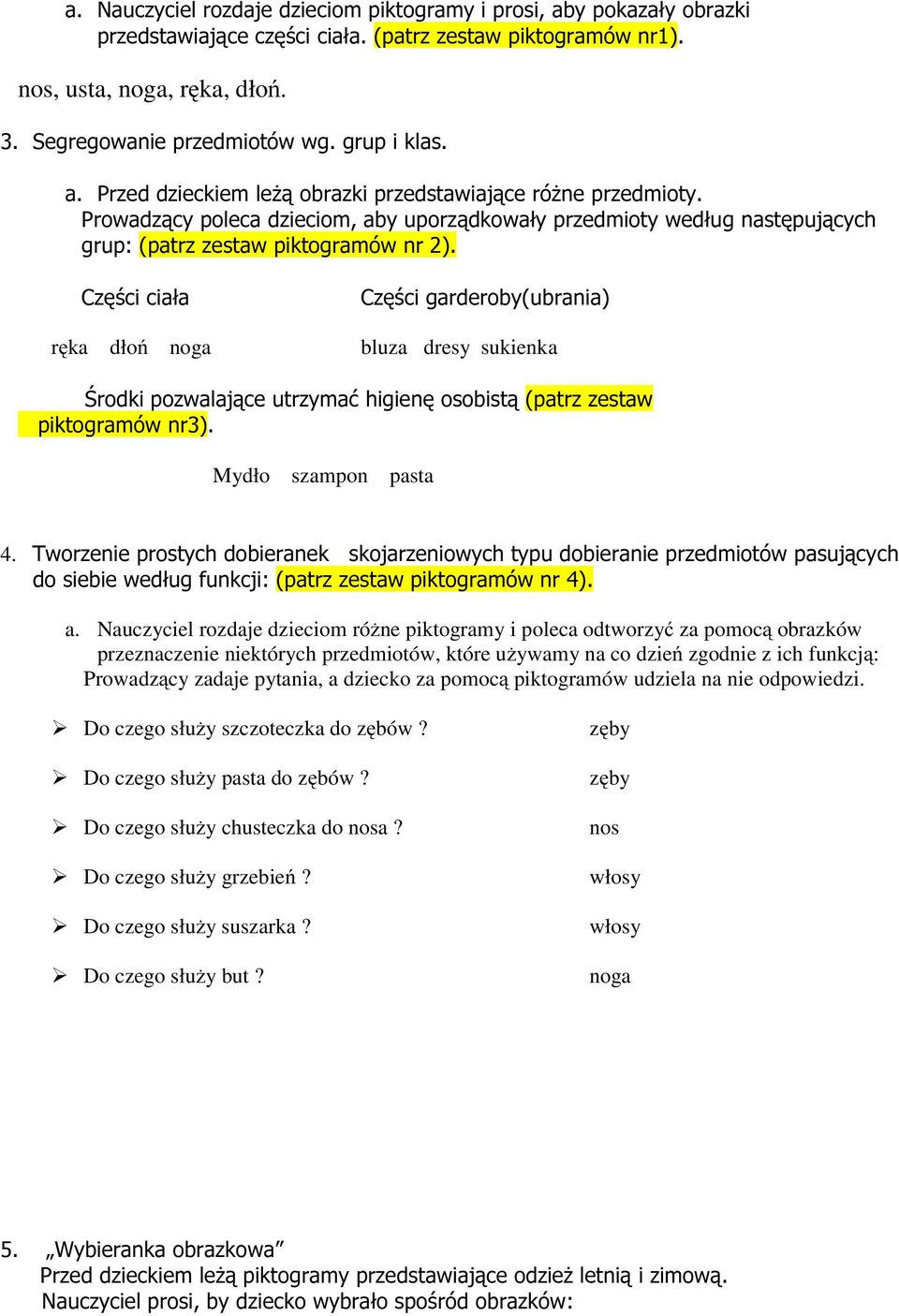 Części ciała ręka dłoń noga Części garderoby(ubrania) bluza dresy sukienka Środki pozwalające utrzymać higienę osobistą (patrz zestaw piktogramów nr3). Mydło szampon pasta 4.