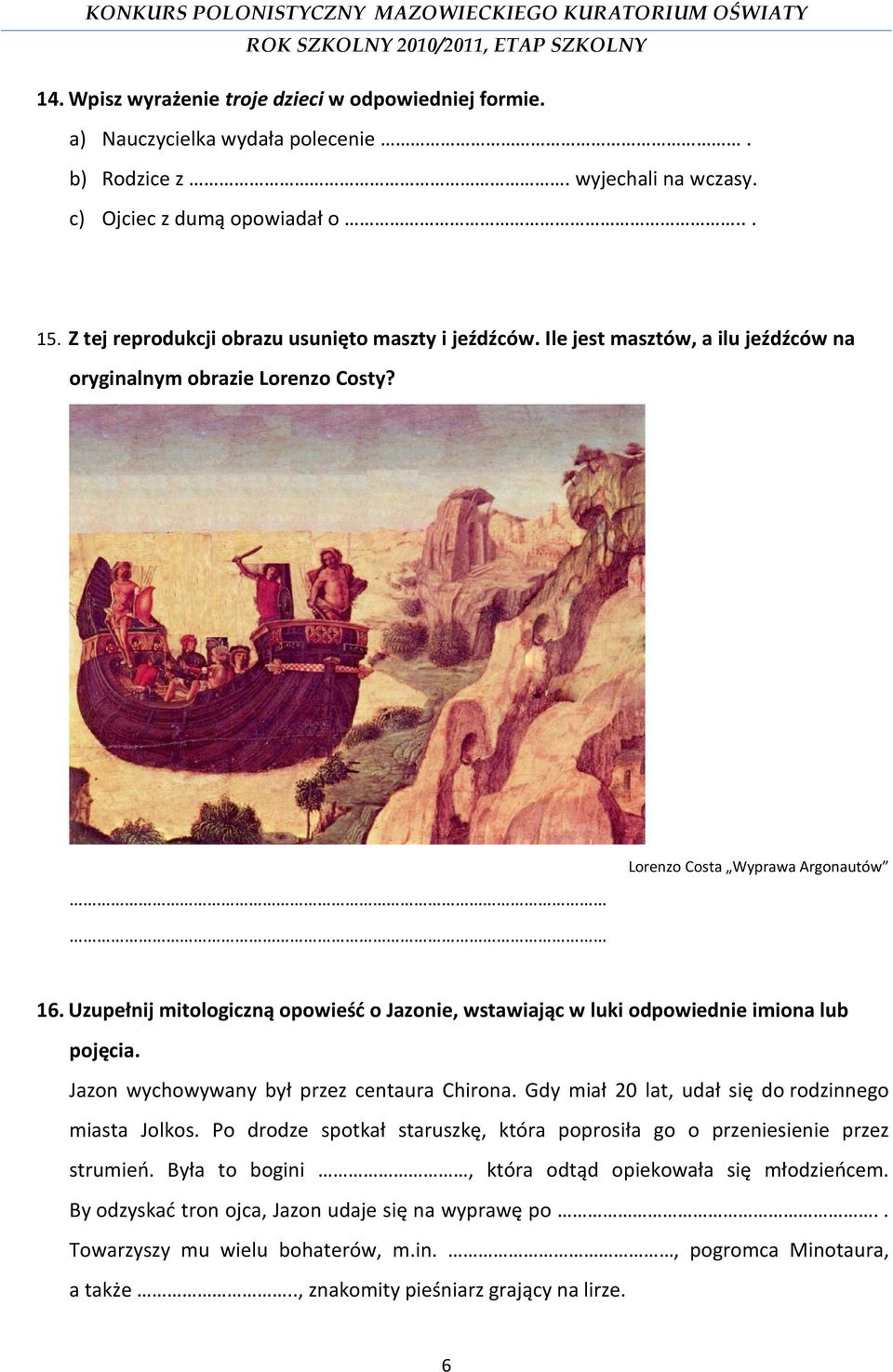 Uzupełnij mitologiczną opowieść o Jazonie, wstawiając w luki odpowiednie imiona lub pojęcia. Jazon wychowywany był przez centaura Chirona. Gdy miał 20 lat, udał się do rodzinnego miasta Jolkos.