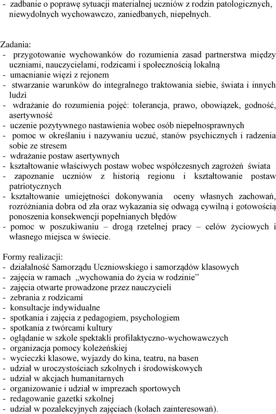 integralnego traktowania siebie, świata i innych ludzi - wdrażanie do rozumienia pojęć: tolerancja, prawo, obowiązek, godność, asertywność - uczenie pozytywnego nastawienia wobec osób