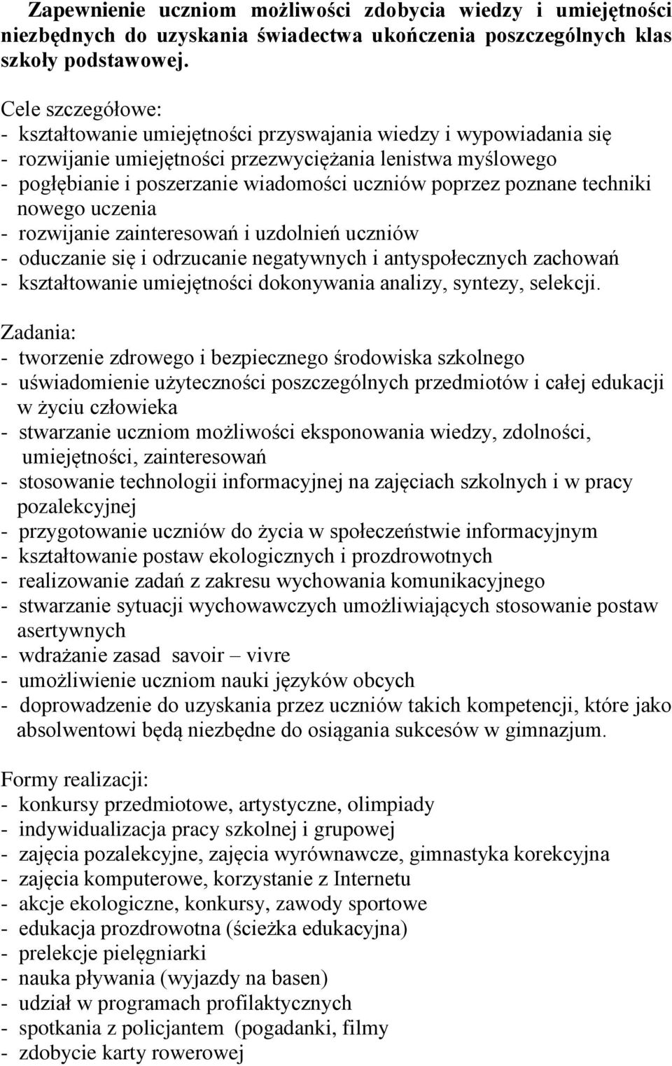 poprzez poznane techniki nowego uczenia - rozwijanie zainteresowań i uzdolnień uczniów - oduczanie się i odrzucanie negatywnych i antyspołecznych zachowań - kształtowanie umiejętności dokonywania