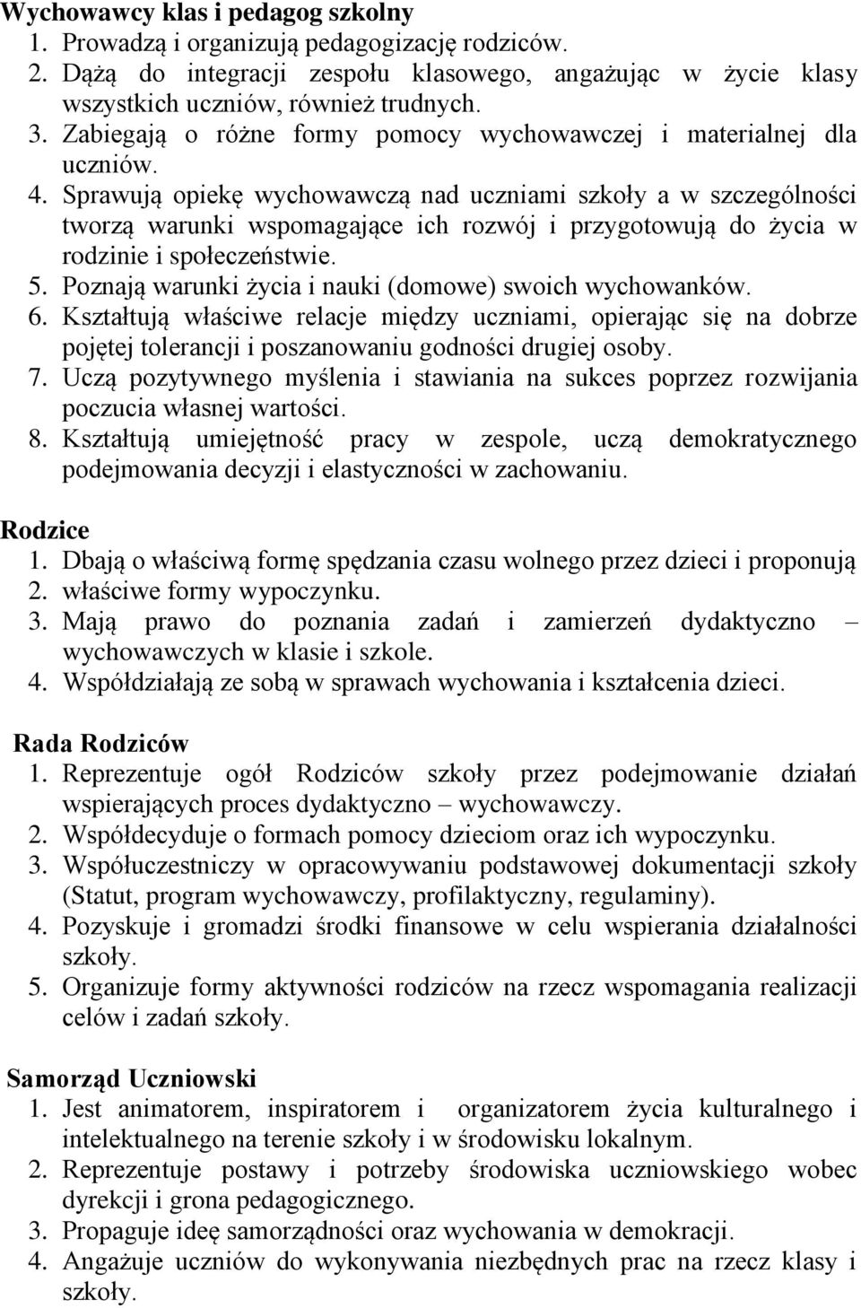Sprawują opiekę wychowawczą nad uczniami szkoły a w szczególności tworzą warunki wspomagające ich rozwój i przygotowują do życia w rodzinie i społeczeństwie. 5.