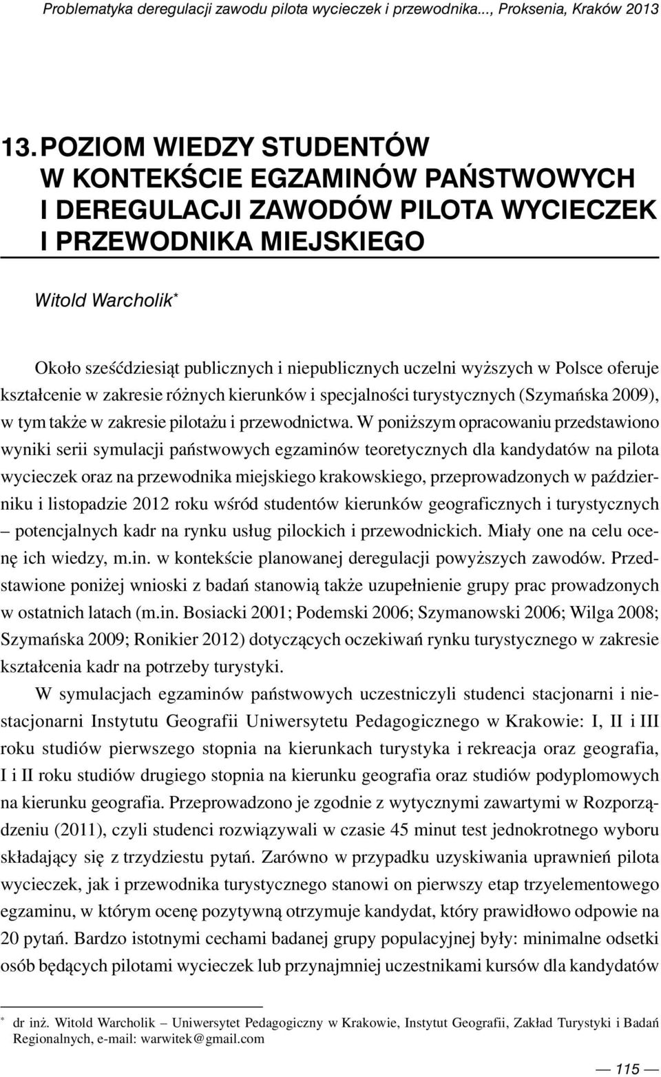 wyższych w Polsce oferuje kształcenie w zakresie różnych kierunków i specjalności turystycznych (Szymańska 2009), w tym także w zakresie pilotażu i przewodnictwa.