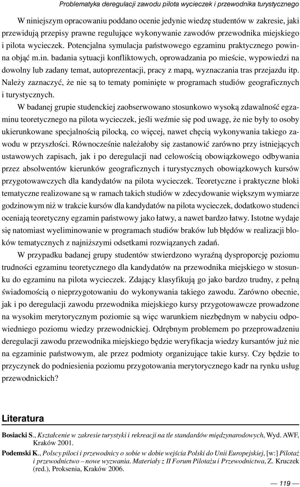 praktycznego powinna objąć m.in. badania sytuacji konfliktowych, oprowadzania po mieście, wypowiedzi na dowolny lub zadany temat, autoprezentacji, pracy z mapą, wyznaczania tras przejazdu itp.