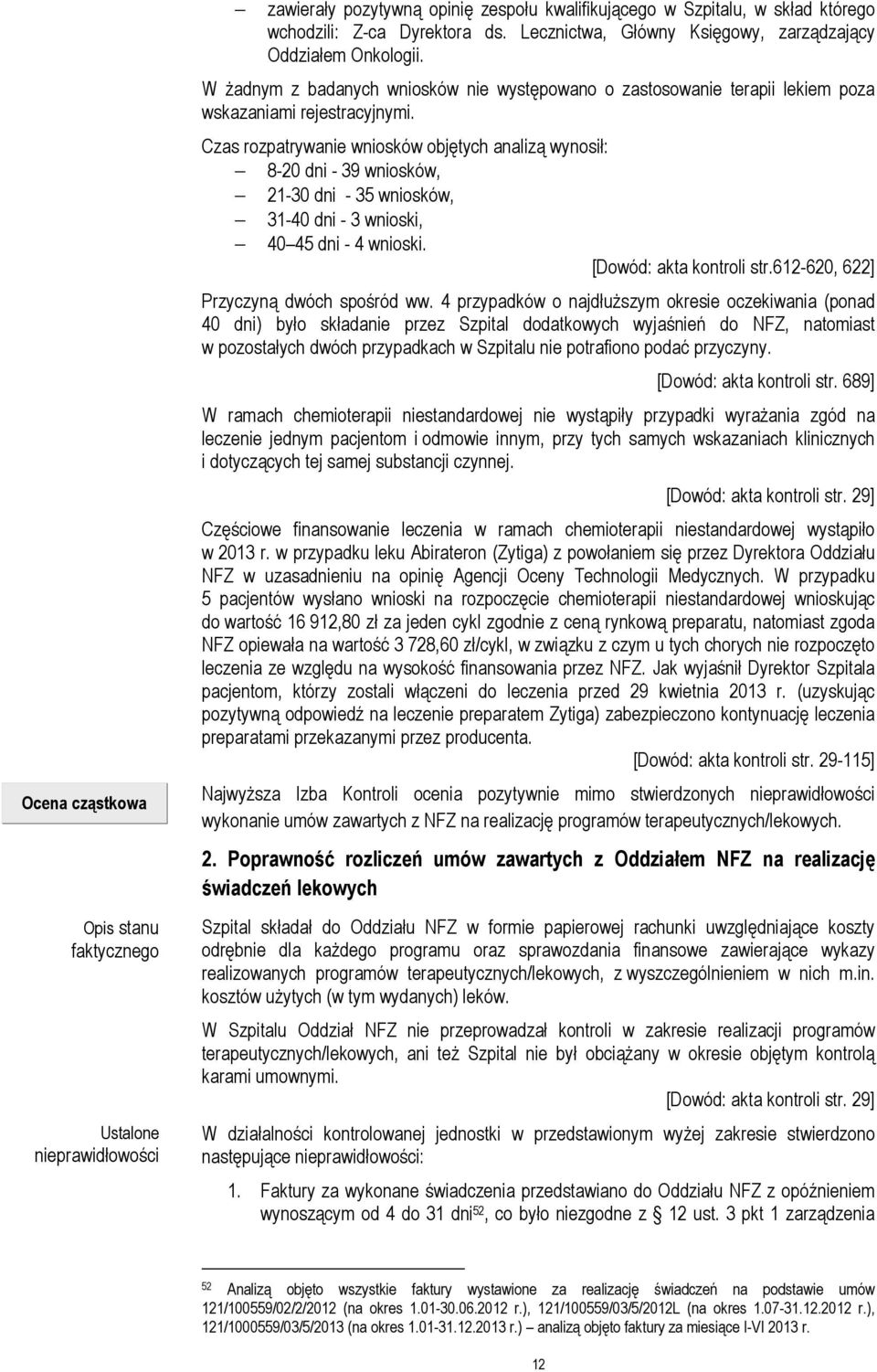 Czas rozpatrywanie wniosków objętych analizą wynosił: 8-20 dni - 39 wniosków, 21-30 dni - 35 wniosków, 31-40 dni - 3 wnioski, 40 45 dni - 4 wnioski. [Dowód: akta kontroli str.